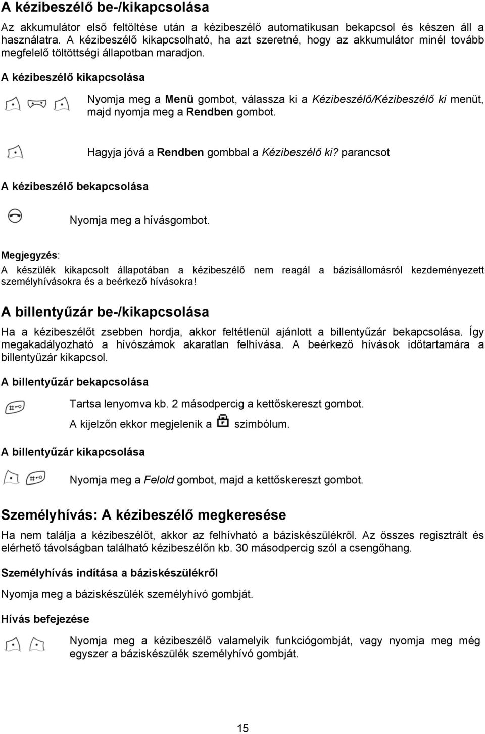 A kézibeszélő kikapcsolása Nyomja meg a Menü gombot, válassza ki a Kézibeszélő/Kézibeszélő ki menüt, majd nyomja meg a Rendben gombot. Hagyja jóvá a Rendben gombbal a Kézibeszélő ki?