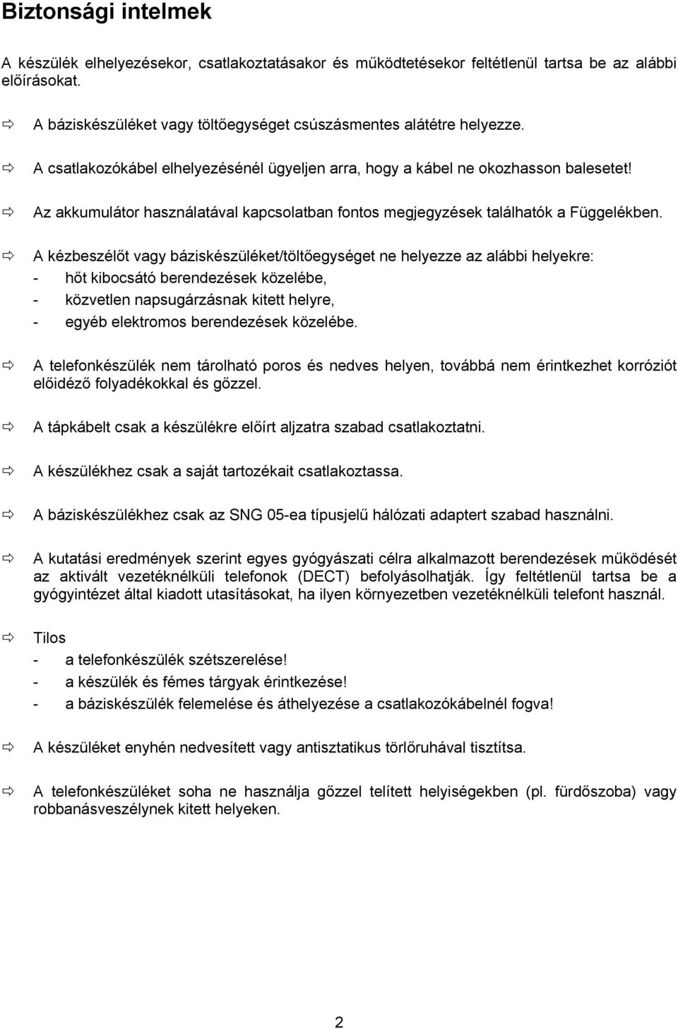 A kézbeszélőt vagy báziskészüléket/töltőegységet ne helyezze az alábbi helyekre: - hőt kibocsátó berendezések közelébe, - közvetlen napsugárzásnak kitett helyre, - egyéb elektromos berendezések