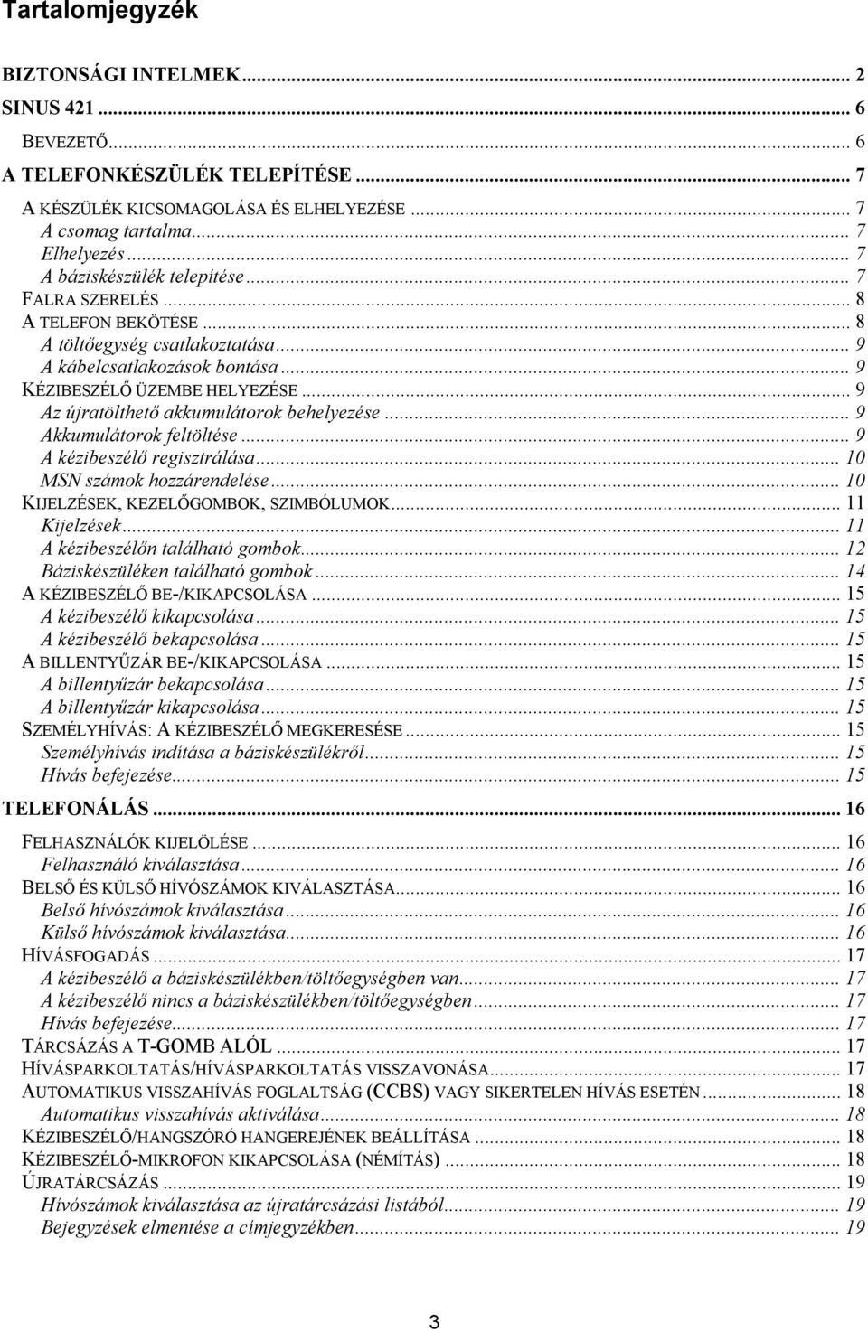 .. 9 Az újratölthető akkumulátorok behelyezése... 9 Akkumulátorok feltöltése... 9 A kézibeszélő regisztrálása... 10 MSN számok hozzárendelése... 10 KIJELZÉSEK, KEZELŐGOMBOK, SZIMBÓLUMOK.