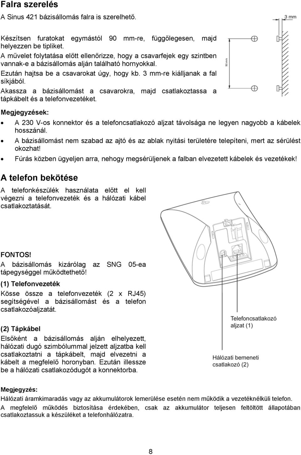 3 mm-re kiálljanak a fal síkjából. Akassza a bázisállomást a csavarokra, majd csatlakoztassa a tápkábelt és a telefonvezetéket.