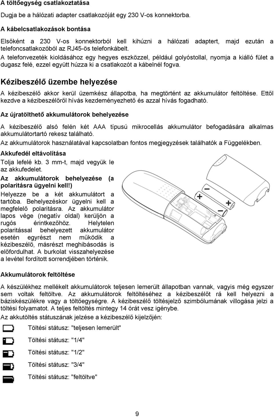 A telefonvezeték kioldásához egy hegyes eszközzel, például golyóstollal, nyomja a kiálló fület a dugasz felé, ezzel együtt húzza ki a csatlakozót a kábelnél fogva.