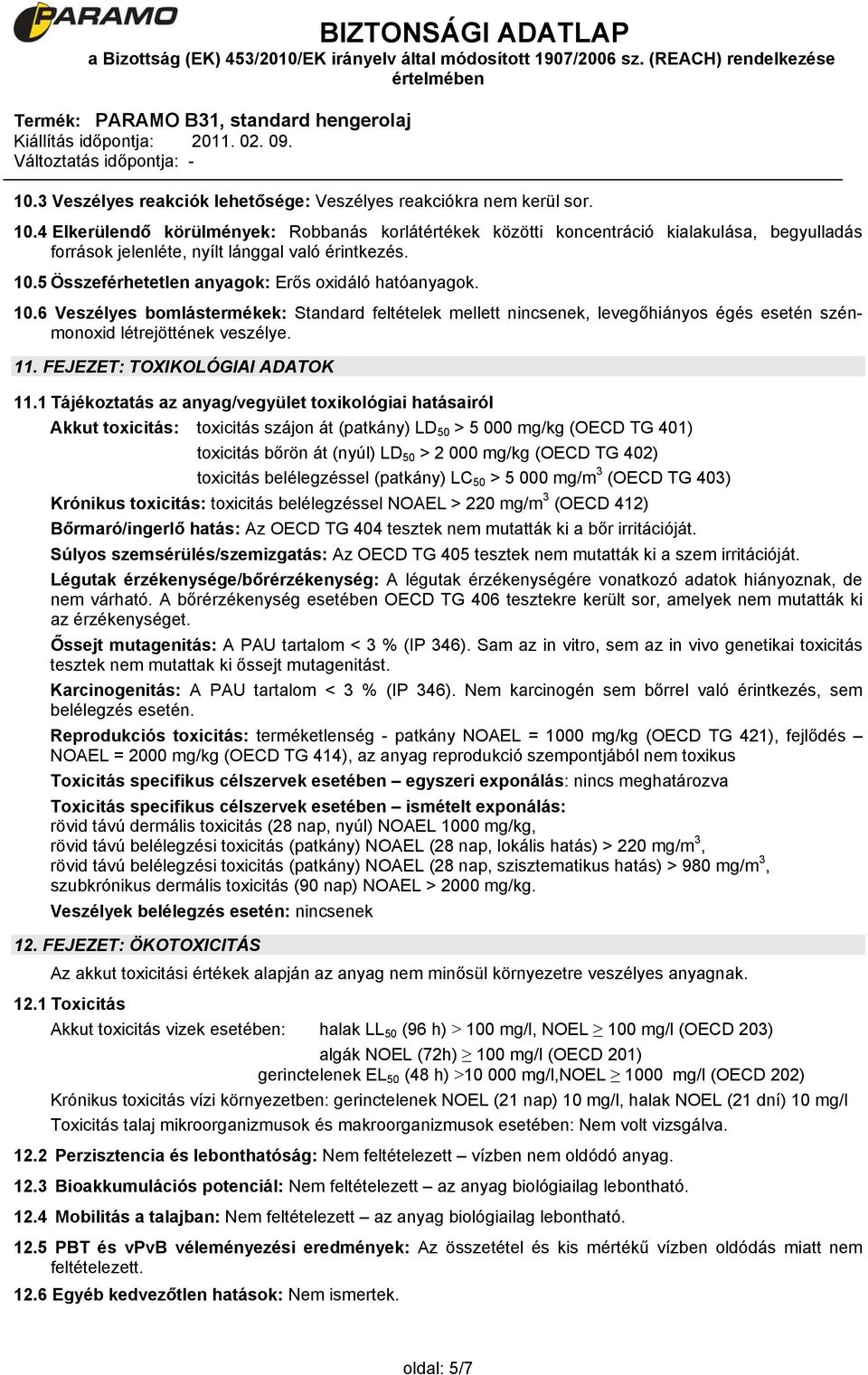 5 Összeférhetetlen anyagok: Erős oxidáló hatóanyagok. 10.6 Veszélyes bomlástermékek: Standard feltételek mellett nincsenek, levegőhiányos égés esetén szénmonoxid létrejöttének veszélye. 11.