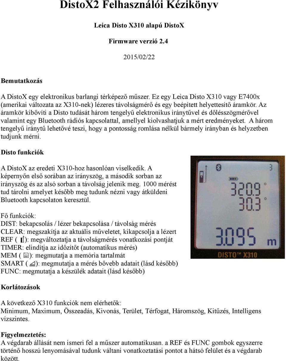 Az áramkör kibővíti a Disto tudását három tengelyű elektronikus iránytűvel és dőlésszögmérővel valamint egy Bluetooth rádiós kapcsolattal, amellyel kiolvashatjuk a mért eredményeket.