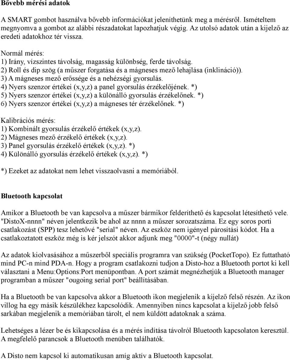 2) Roll és dip szög (a műszer forgatása és a mágneses mező lehajlása (inklináció)). 3) A mágneses mező erőssége és a nehézségi gyorsulás.