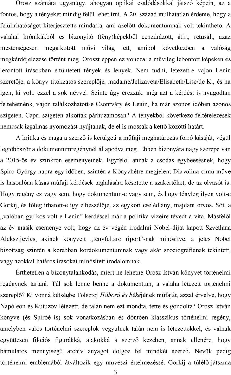 A valahai krónikákból és bizonyító (fény)képekből cenzúrázott, átírt, retusált, azaz mesterségesen megalkotott művi világ lett, amiből következően a valóság megkérdőjelezése történt meg.