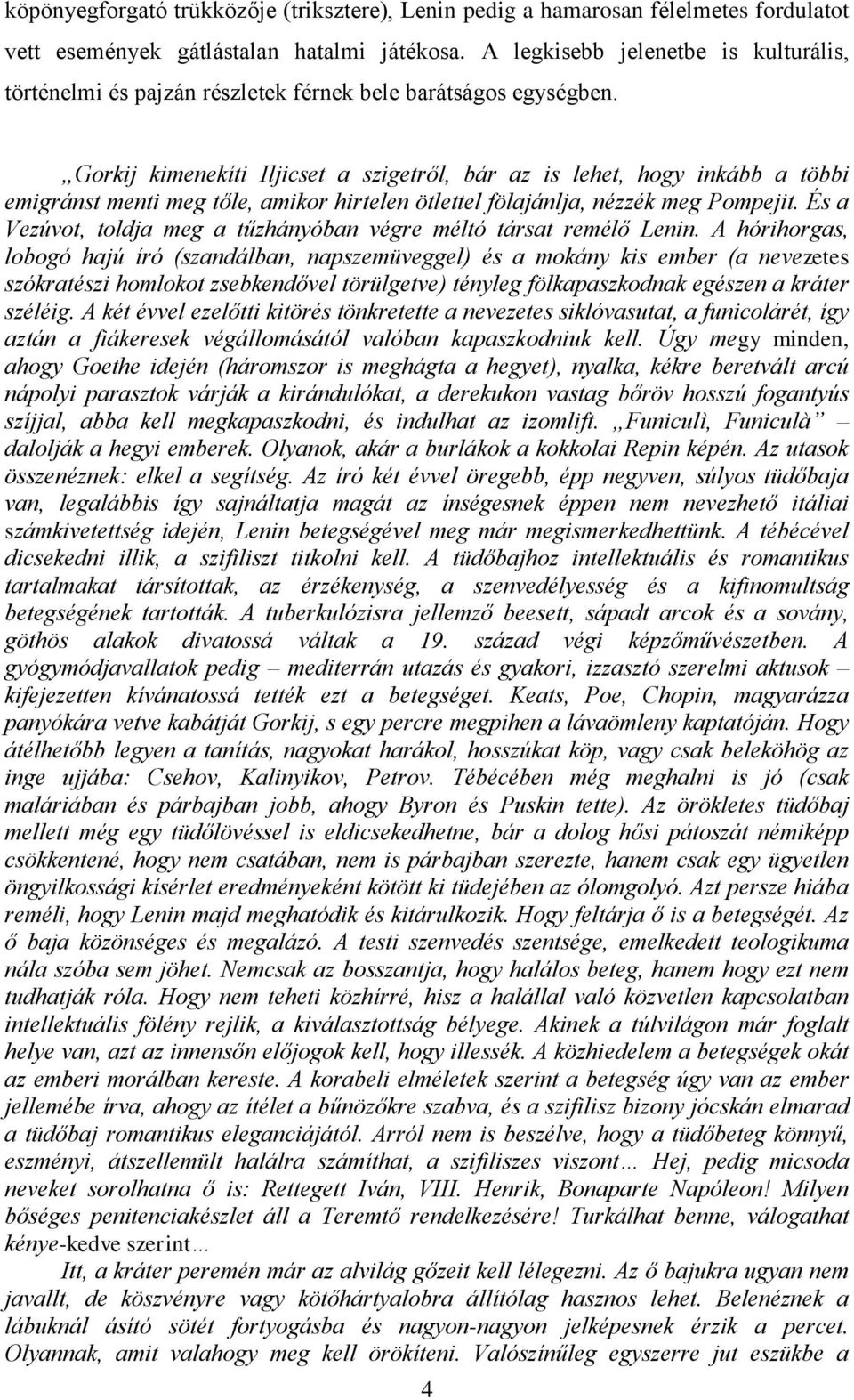 Gorkij kimenekíti Iljicset a szigetről, bár az is lehet, hogy inkább a többi emigránst menti meg tőle, amikor hirtelen ötlettel fölajánlja, nézzék meg Pompejit.