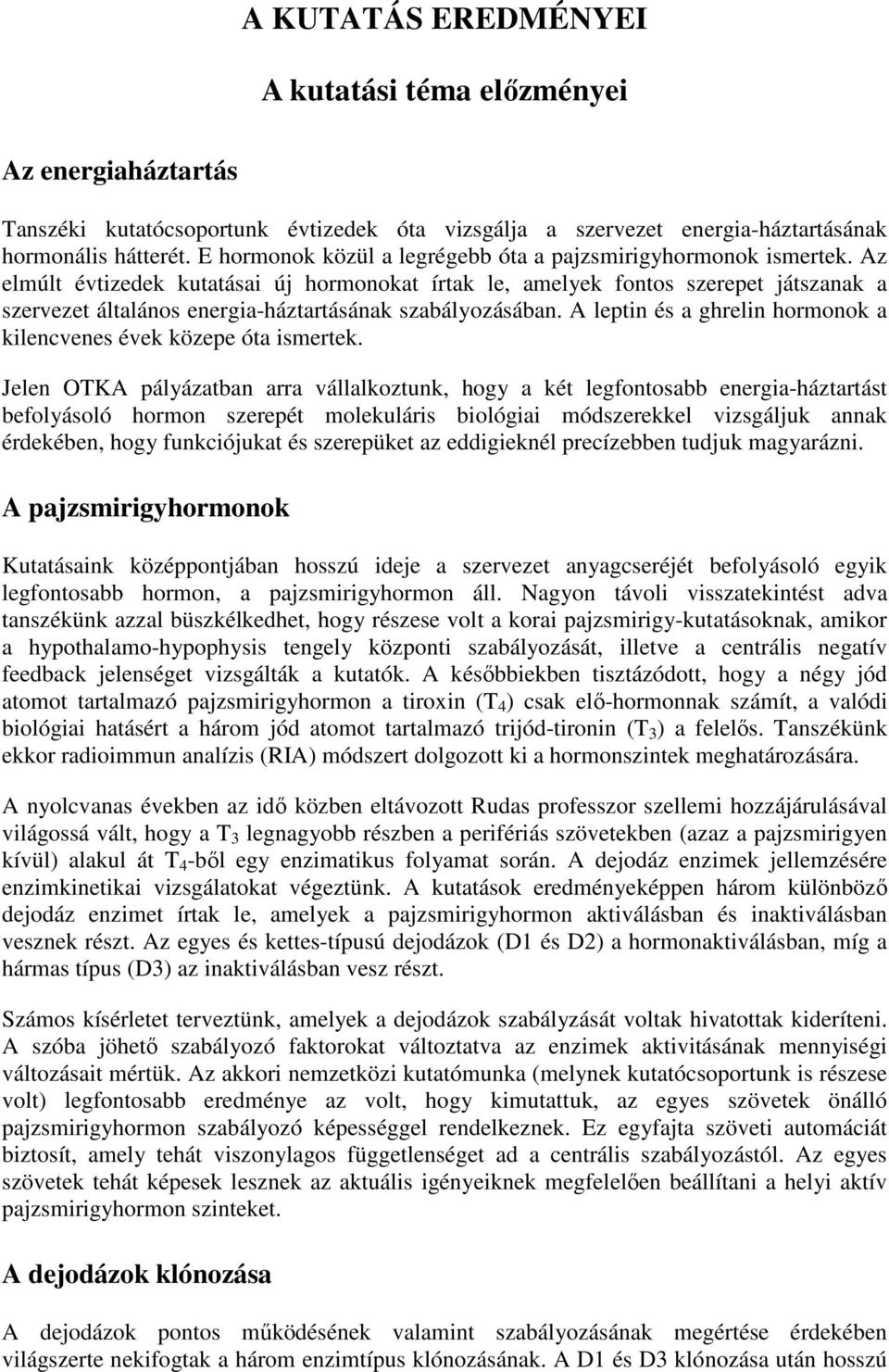 Az elmúlt évtizedek kutatásai új hormonokat írtak le, amelyek fontos szerepet játszanak a szervezet általános energia-háztartásának szabályozásában.