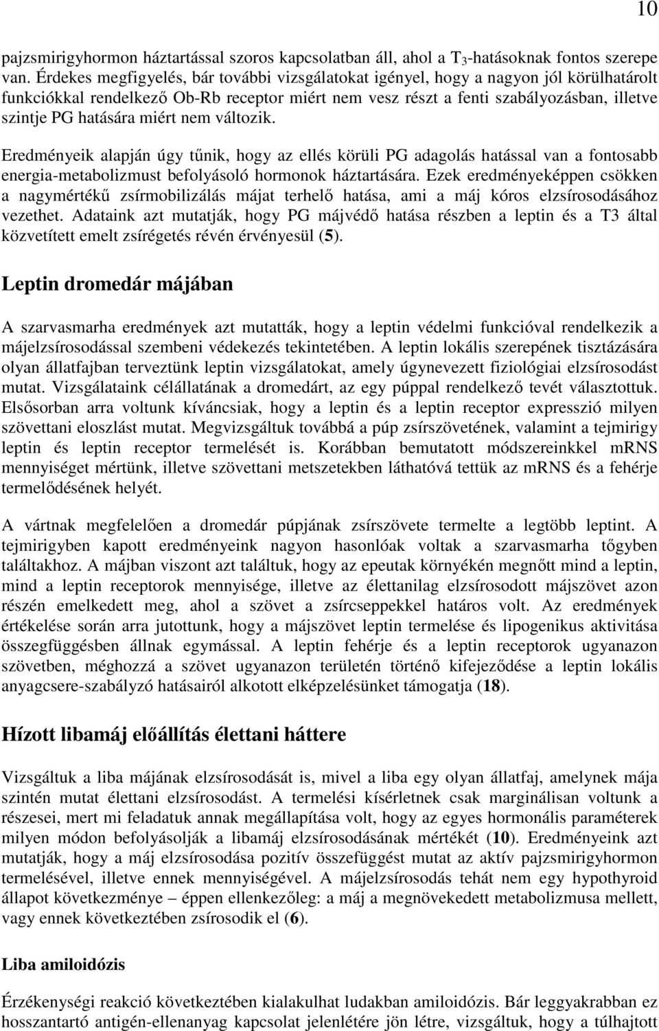 miért nem változik. Eredményeik alapján úgy tőnik, hogy az ellés körüli PG adagolás hatással van a fontosabb energia-metabolizmust befolyásoló hormonok háztartására.