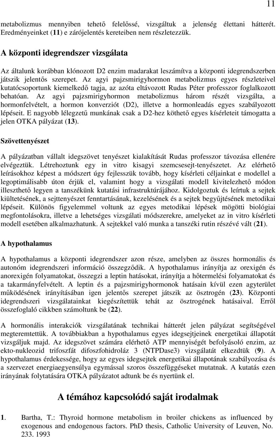 Az agyi pajzsmirigyhormon metabolizmus egyes részleteivel kutatócsoportunk kiemelkedı tagja, az azóta eltávozott Rudas Péter professzor foglalkozott behatóan.