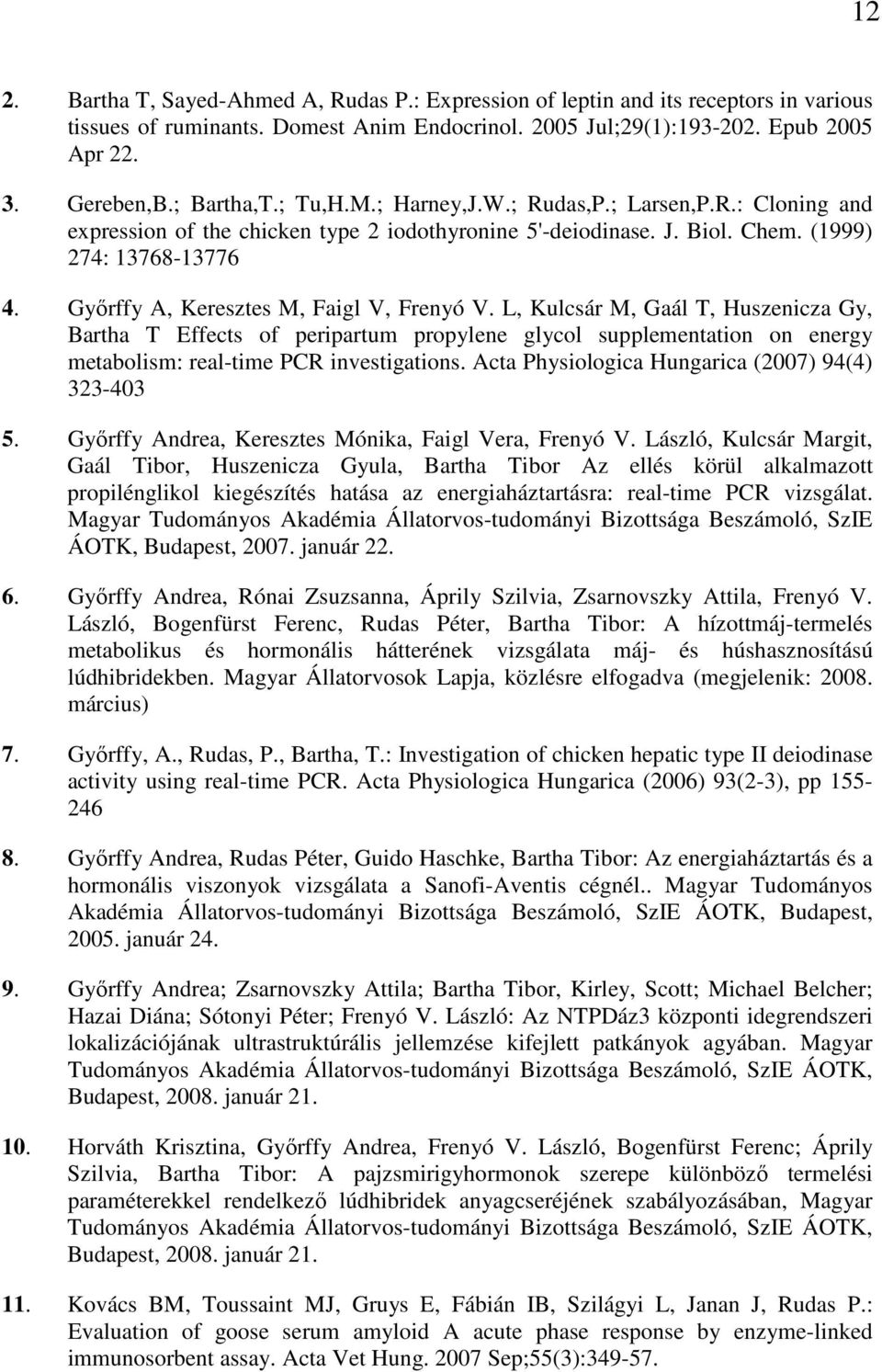Gyırffy A, Keresztes M, Faigl V, Frenyó V. L, Kulcsár M, Gaál T, Huszenicza Gy, Bartha T Effects of peripartum propylene glycol supplementation on energy metabolism: real-time PCR investigations.