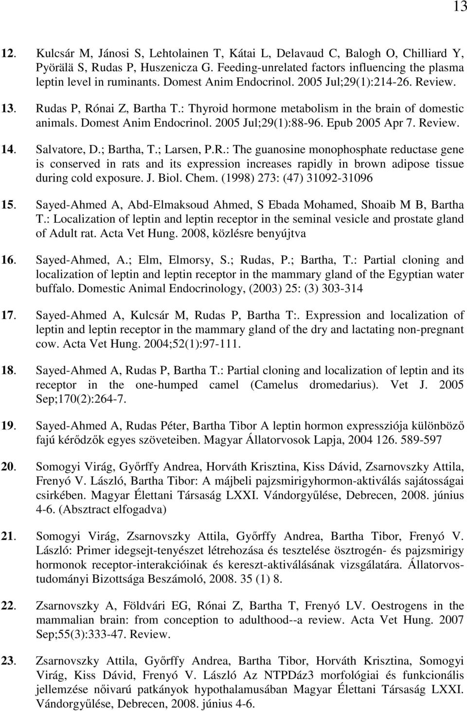 Epub 2005 Apr 7. Review. 14. Salvatore, D.; Bartha, T.; Larsen, P.R.: The guanosine monophosphate reductase gene is conserved in rats and its expression increases rapidly in brown adipose tissue during cold exposure.