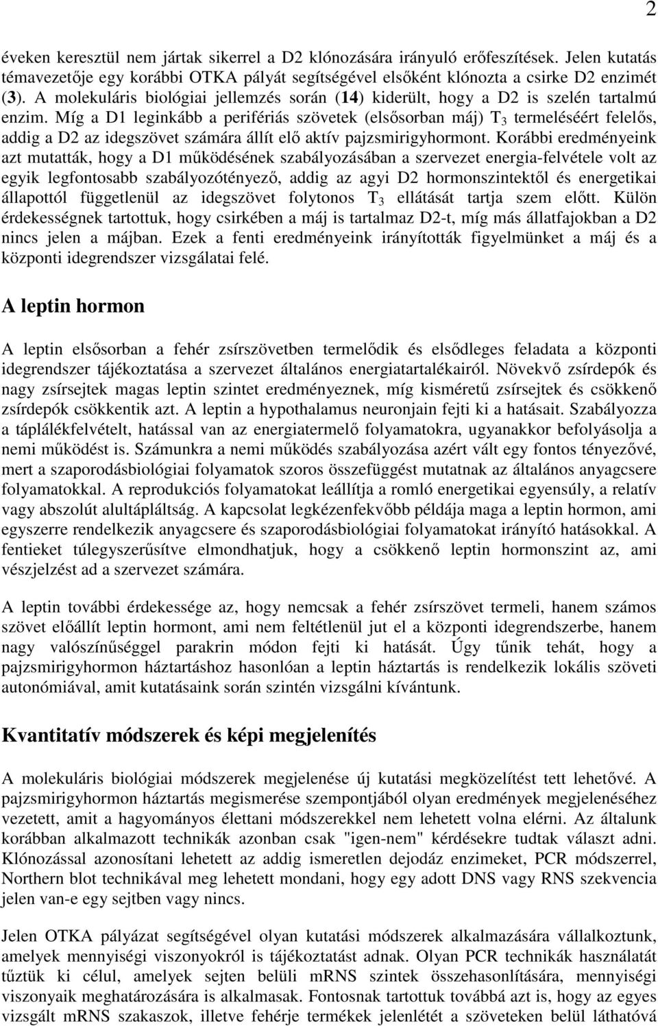 Míg a D1 leginkább a perifériás szövetek (elsısorban máj) T 3 termeléséért felelıs, addig a D2 az idegszövet számára állít elı aktív pajzsmirigyhormont.