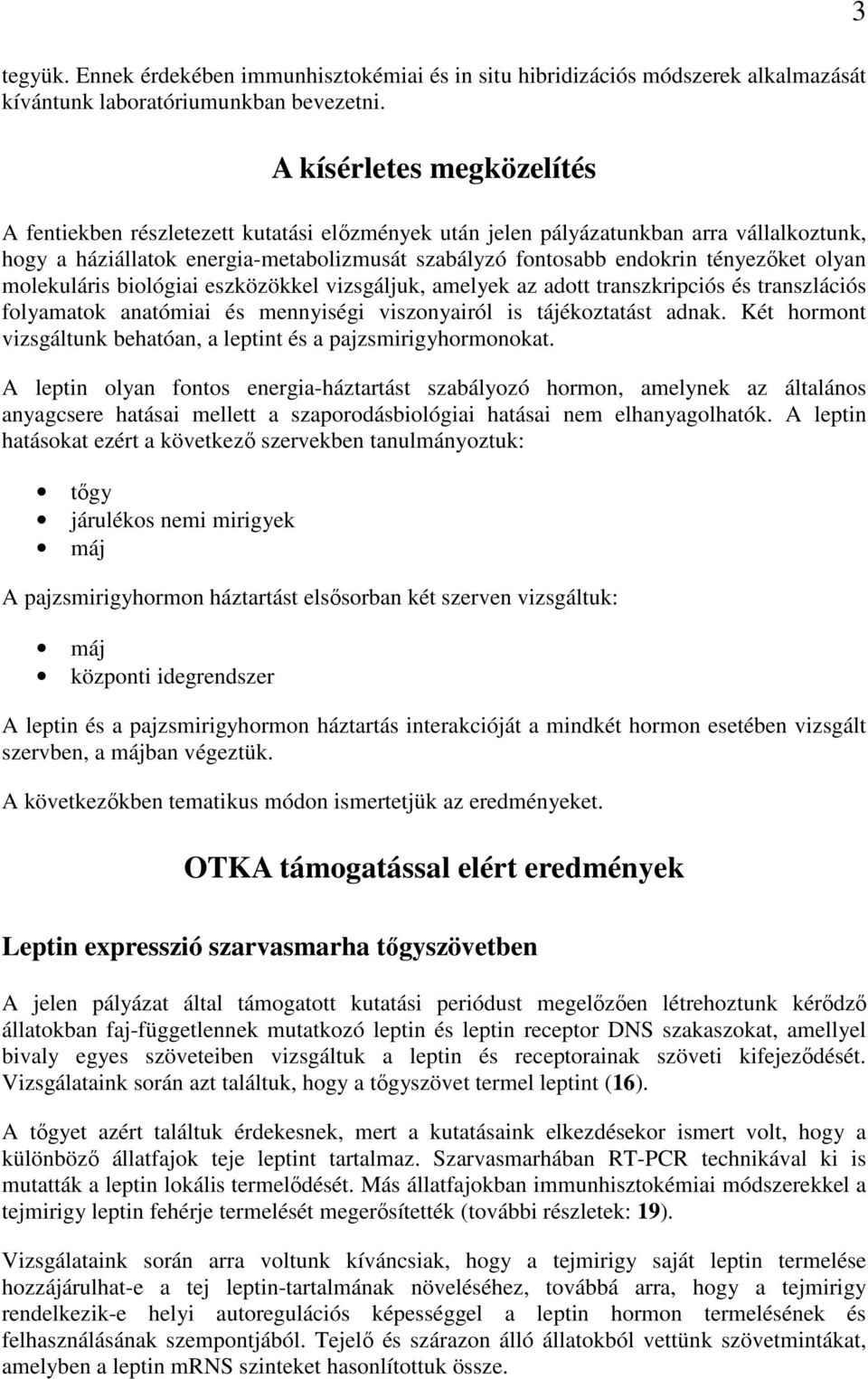 olyan molekuláris biológiai eszközökkel vizsgáljuk, amelyek az adott transzkripciós és transzlációs folyamatok anatómiai és mennyiségi viszonyairól is tájékoztatást adnak.