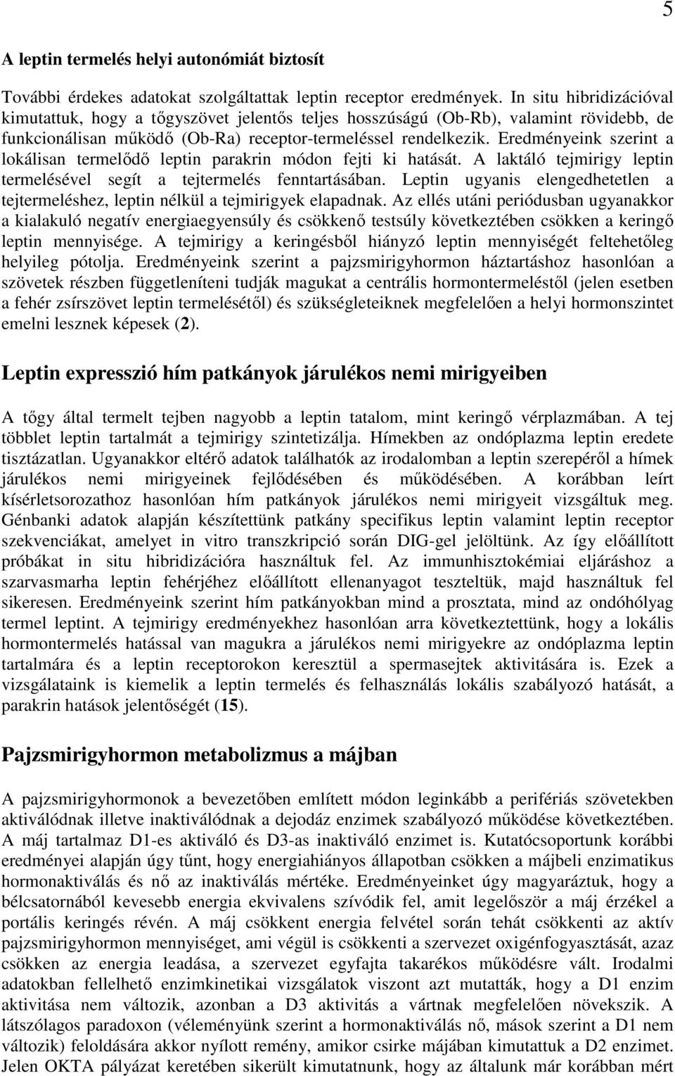 Eredményeink szerint a lokálisan termelıdı leptin parakrin módon fejti ki hatását. A laktáló tejmirigy leptin termelésével segít a tejtermelés fenntartásában.