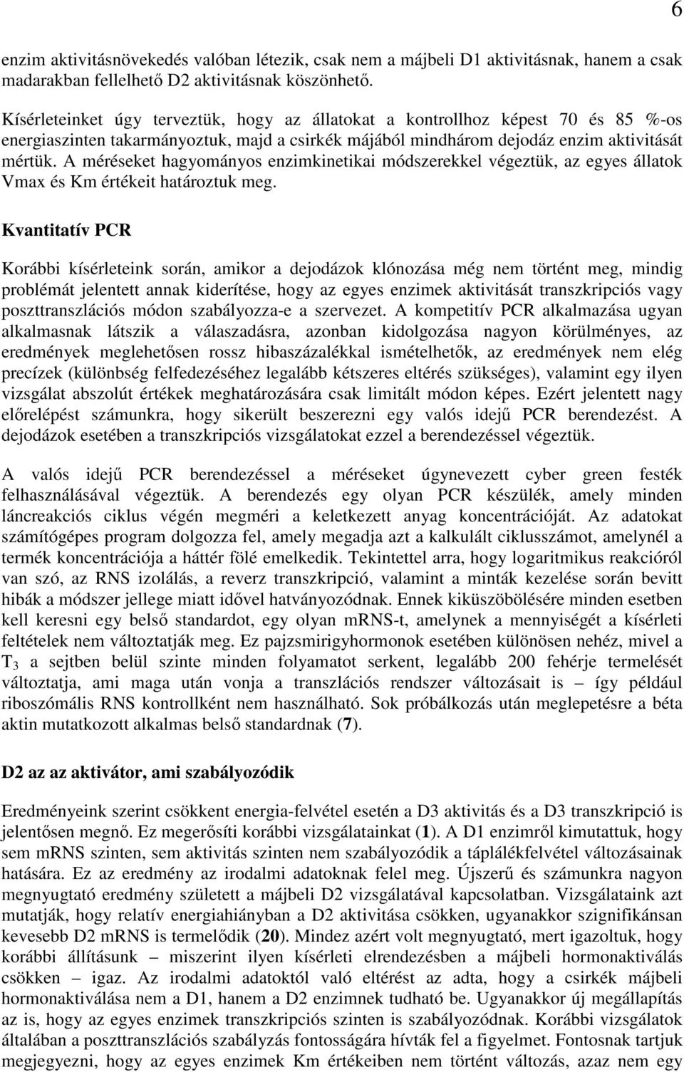 A méréseket hagyományos enzimkinetikai módszerekkel végeztük, az egyes állatok Vmax és Km értékeit határoztuk meg.