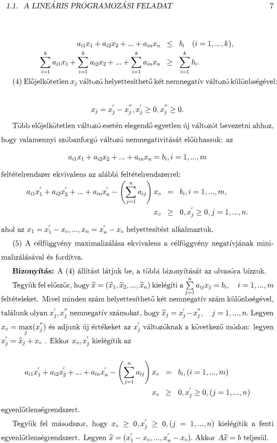 Több előjelkötetlen változó esetén elegendő egyetlen új változót bevezetni ahhoz, hogy valamennyi szóbanforgó változó nemnegativitását előírhassuk: az a i1 x 1 +a i2 x 2 +...+a in x n =b i,i=1,.