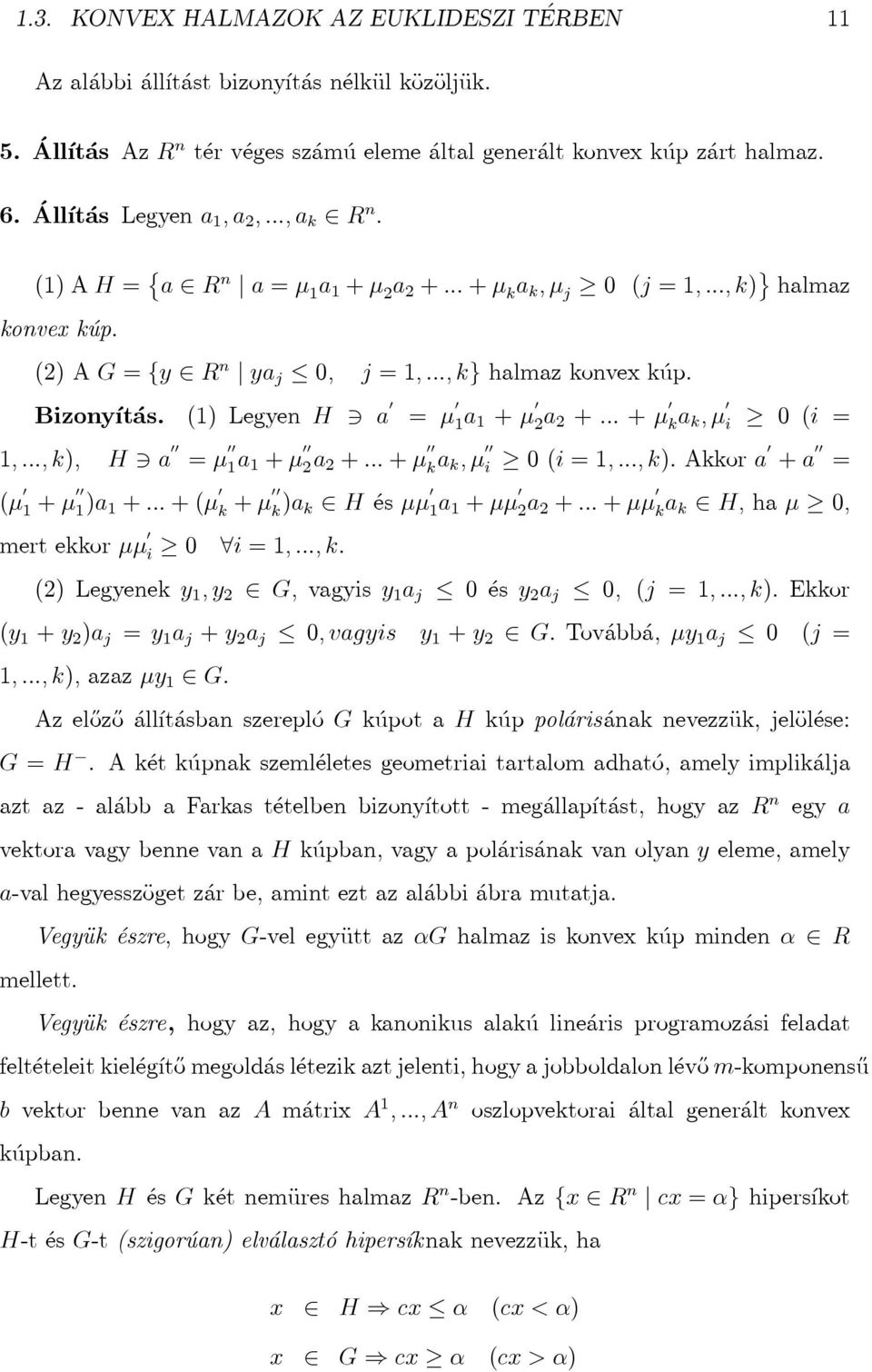 ..+µ ka k,µ i 0 (i = 1,...,k), H a =µ 1 a 1+µ 2 a 2+...+µ k a k,µ i 0(i=1,...,k).Akkora +a = (µ 1+µ 1)a 1 +...+(µ k +µ k )a k H ésµµ 1a 1 +µµ 2a 2 +...+µµ k a k H,haµ 0, mertekkorµµ i 0 i=1,...,k. (2) Legyenek y 1,y 2 G, vagyis y 1 a j 0 és y 2 a j 0, (j = 1,.