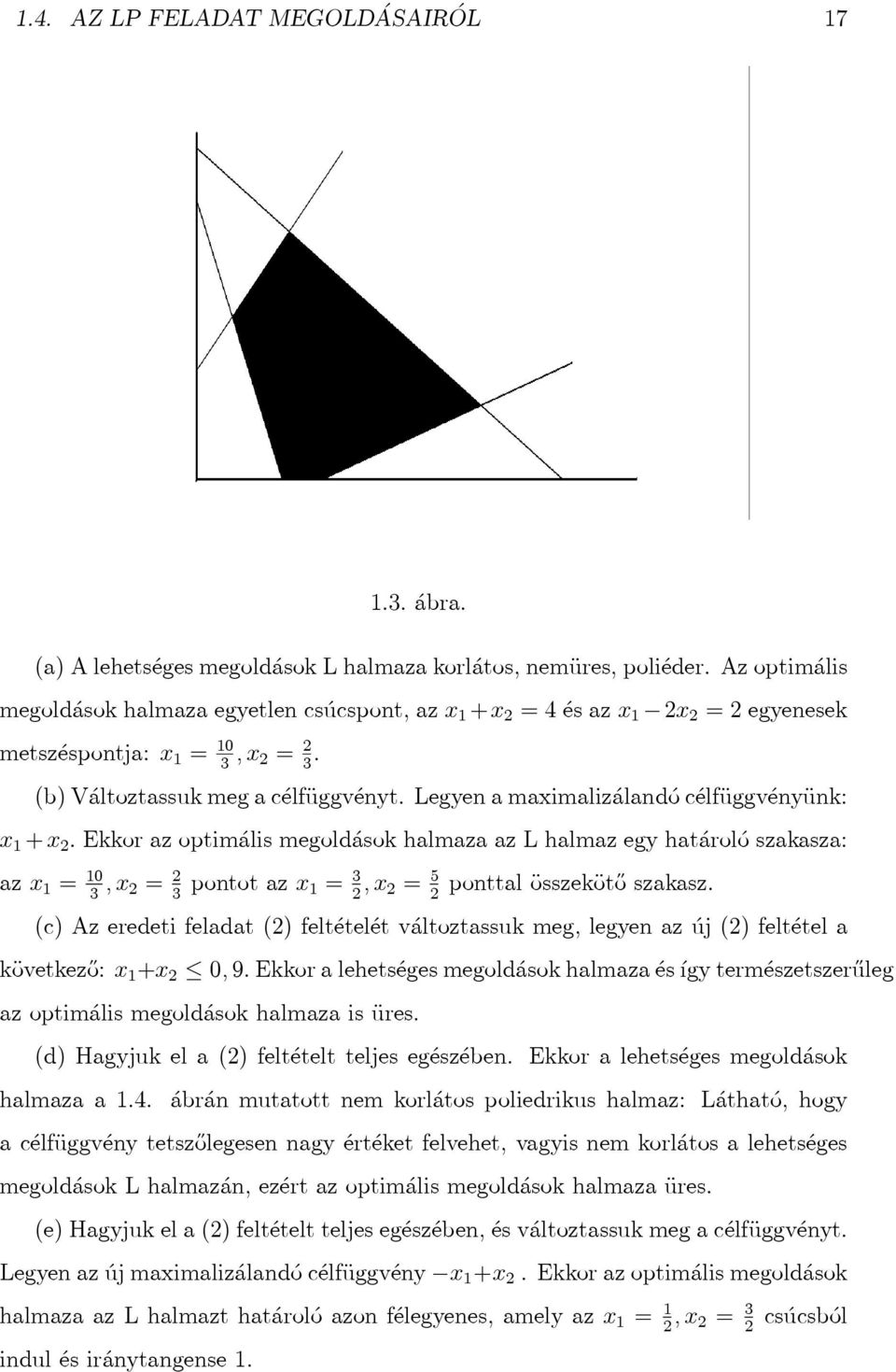 Legyen a maximalizálandó célfüggvényünk: x 1 +x 2.EkkorazoptimálismegoldásokhalmazaazLhalmazegyhatárolószakasza: azx 1 = 10 3,x 2= 2 3 pontotazx 1= 3 2,x 2= 5 2 ponttalösszekötőszakasz.