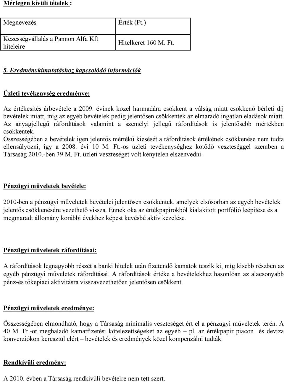 vinek közel harmadra csökkent a vlsg miatt csökkenő brleti díj bevtelek miatt, míg az egyb bevtelek pedig jelentősen csökkentek az elmaradó ingatlan eladsok miatt.