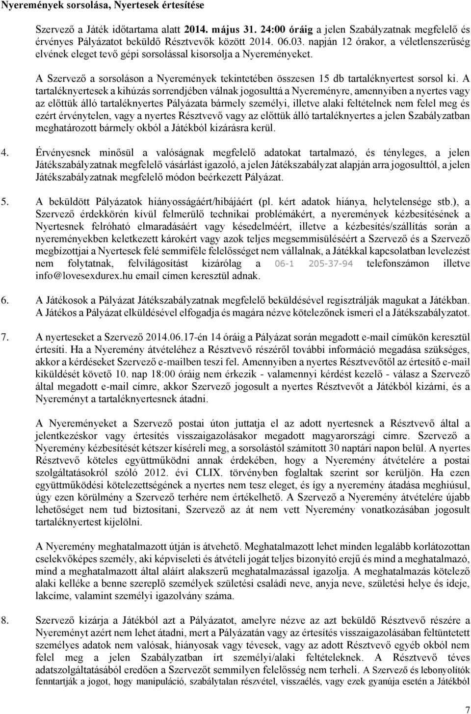 A tartaléknyertesek a kihúzás sorrendjében válnak jogosulttá a Nyereményre, amennyiben a nyertes vagy az előttük álló tartaléknyertes Pályázata bármely személyi, illetve alaki feltételnek nem felel