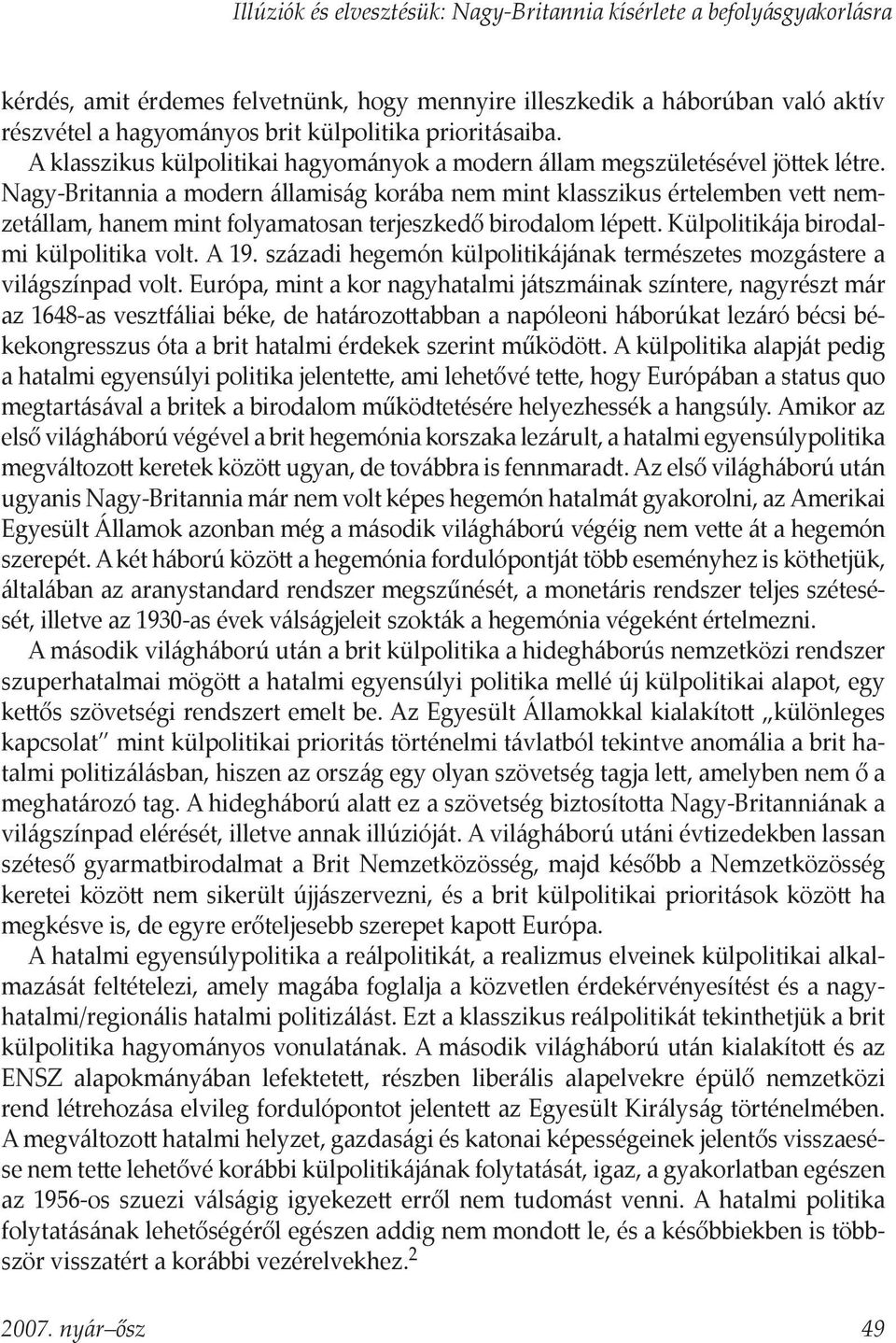 Nagy-Britannia a modern államiság korába nem mint klasszikus értelemben ve nemzetállam, hanem mint folyamatosan terjeszkedő birodalom lépe. Külpolitikája birodalmi külpolitika volt. A 19.