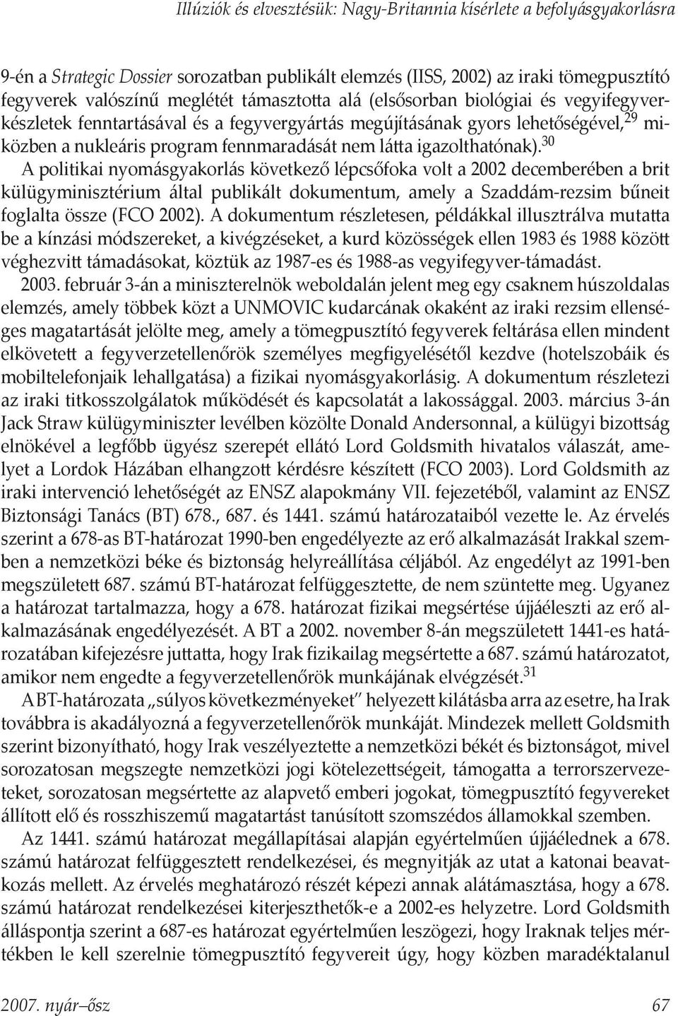 30 A politikai nyomásgyakorlás következő lépcsőfoka volt a 2002 decemberében a brit külügyminisztérium által publikált dokumentum, amely a Szaddám-rezsim bűneit foglalta össze (FCO 2002).