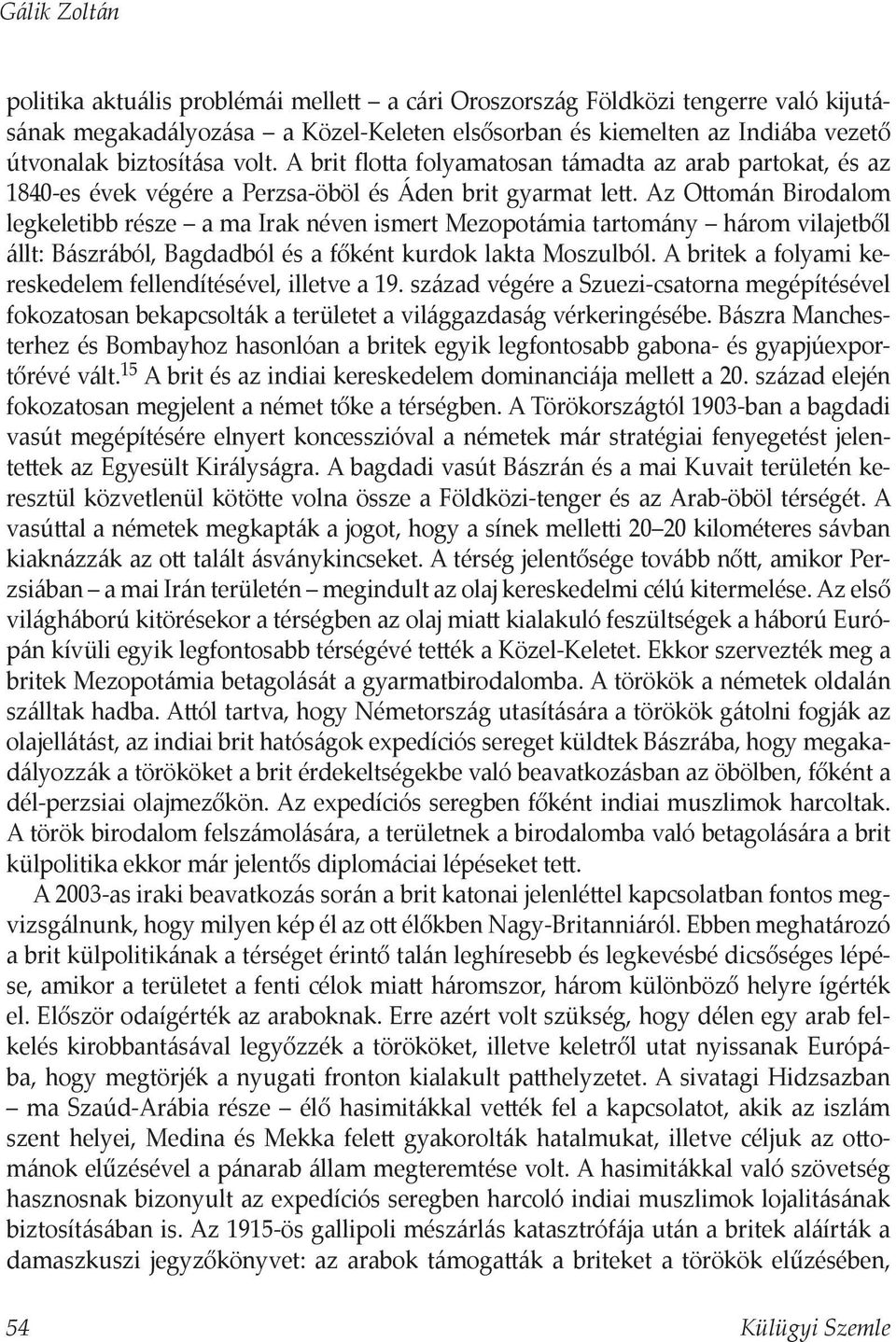 Az O omán Birodalom legkeletibb része a ma Irak néven ismert Mezopotámia tartomány három vilajetből állt: Bászrából, Bagdadból és a főként kurdok lakta Moszulból.