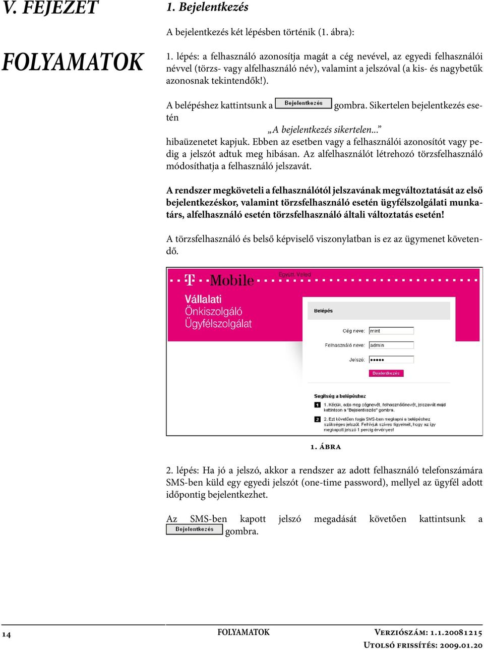 Sikertelen bejelentkezés esetén A bejelentkezés sikertelen... hibaüzenetet kapjuk. Ebben az esetben vagy a felhasználói azonosítót vagy pedig a jelszót adtuk meg hibásan.