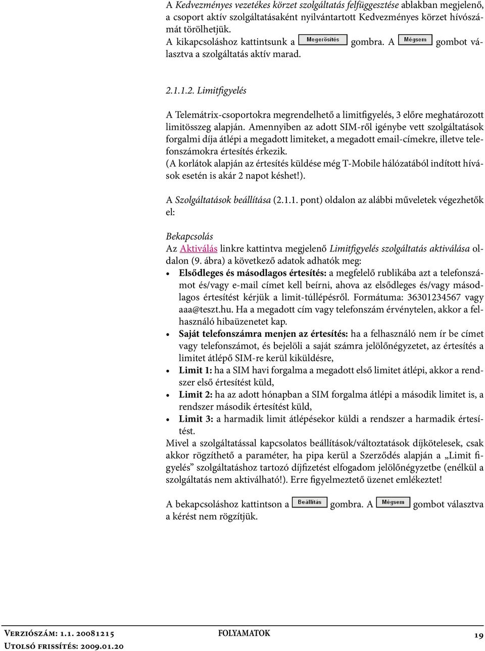 1.1.2. Limitfigyelés A Telemátrix-csoportokra megrendelhető a limitfigyelés, 3 előre meghatározott limitösszeg alapján.