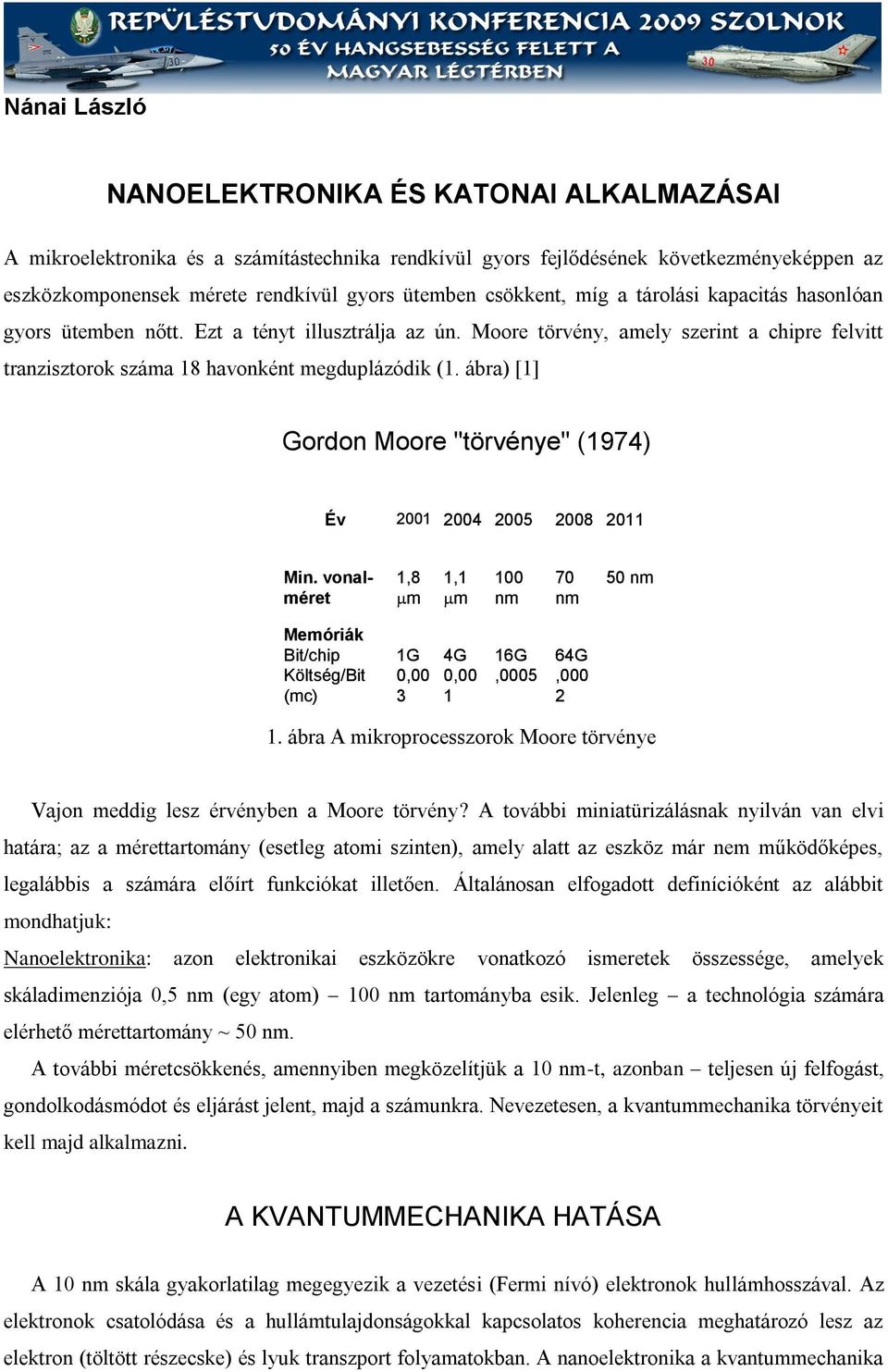 ábra) [1] Gordon Moore "törvénye" (1974) Év 2001 2004 2005 2008 2011 Min. vonalméret 1,8 m 1,1 m 100 nm 70 nm 50 nm Memóriák Bit/chip Költség/Bit (mc) 1G 0,00 3 4G 0,00 1 16G,0005 64G,000 2 1.