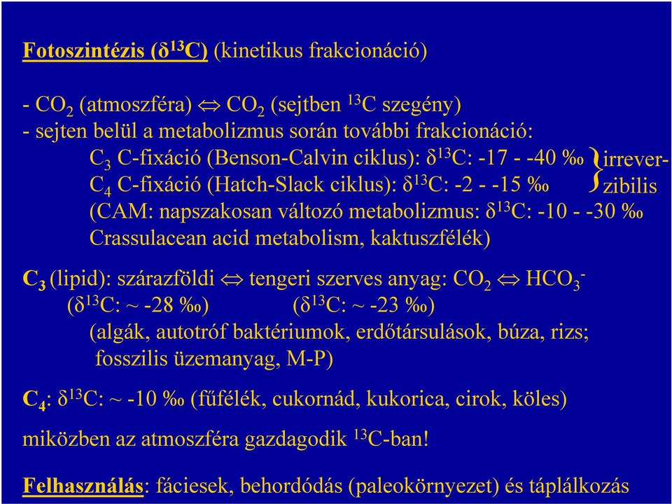 metabolism, kaktuszfélék) C 3 (lipid): szárazföldi tengeri szerves anyag: CO 2 HCO 3 - (δ 13 C: ~ -28 ) (δ 13 C: ~ -23 ) (algák, autotróf baktériumok, erdőtársulások, búza, rizs;