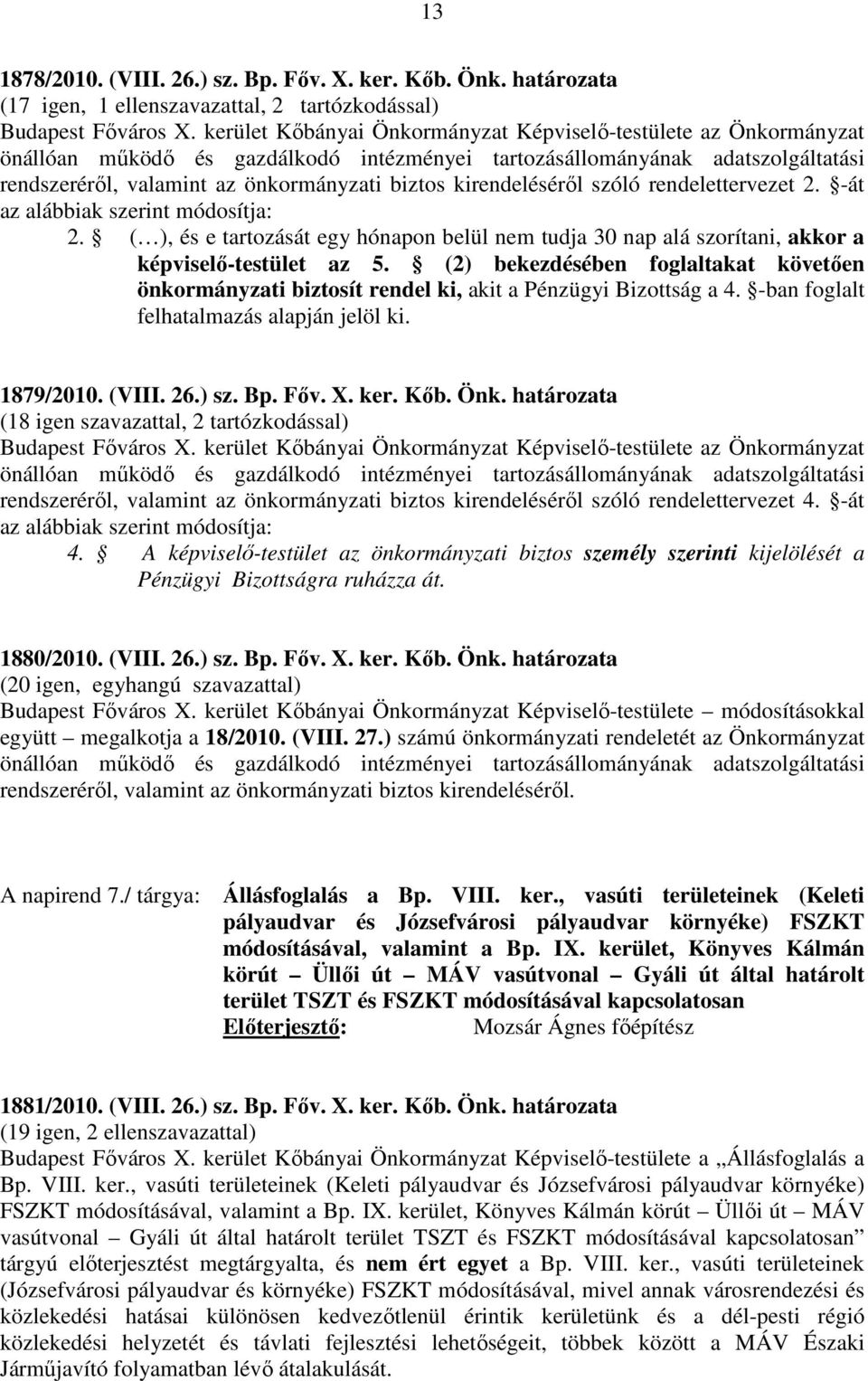 biztos kirendeléséről szóló rendelettervezet 2. -át az alábbiak szerint módosítja: 2. ( ), és e tartozását egy hónapon belül nem tudja 30 nap alá szorítani, akkor a képviselő-testület az 5.