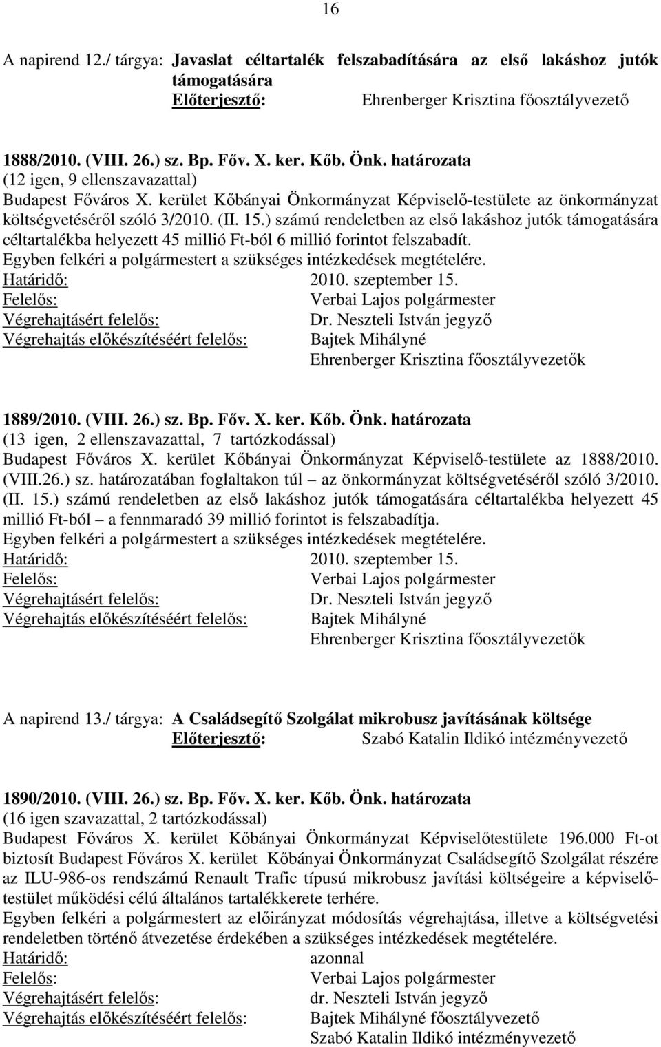 ) számú rendeletben az első lakáshoz jutók támogatására céltartalékba helyezett 45 millió Ft-ból 6 millió forintot felszabadít. Egyben felkéri a polgármestert a szükséges intézkedések megtételére.