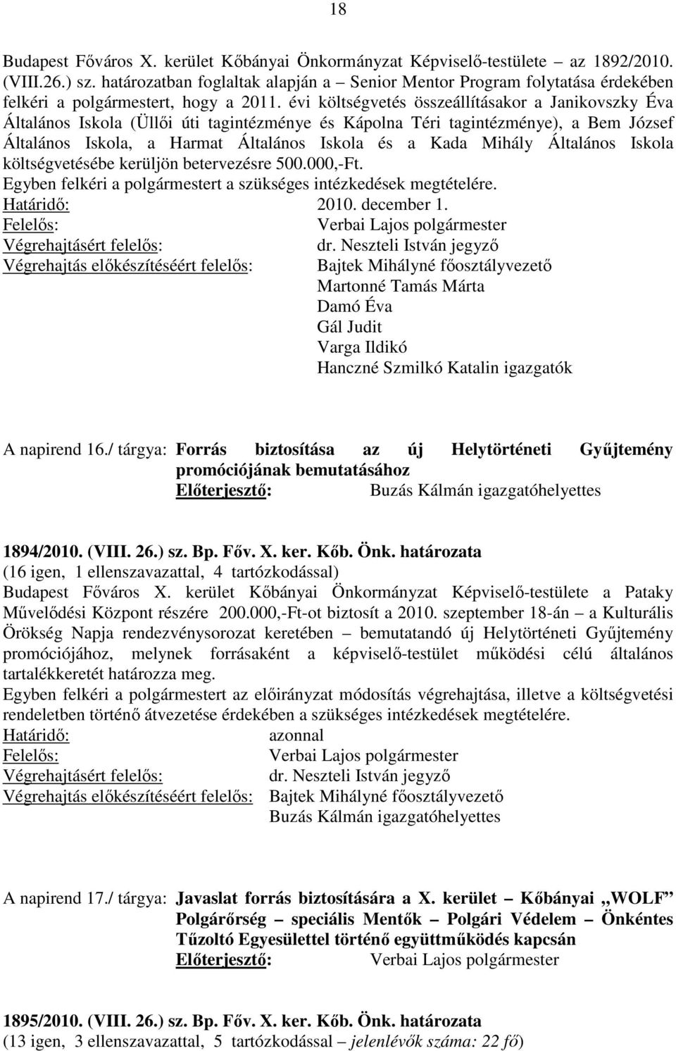 Általános Iskola költségvetésébe kerüljön betervezésre 500.000,-Ft. Egyben felkéri a polgármestert a szükséges intézkedések megtételére. 2010. december 1.