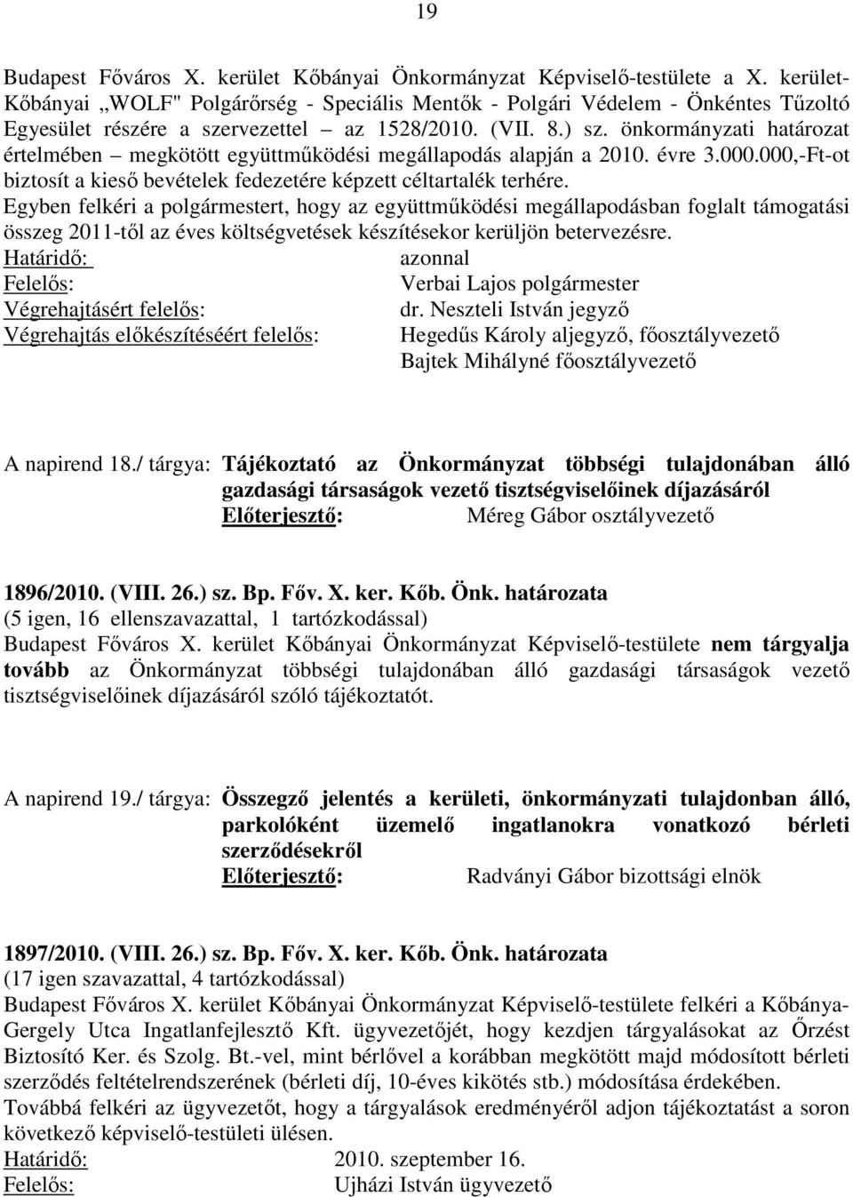 Egyben felkéri a polgármestert, hogy az együttműködési megállapodásban foglalt támogatási összeg 2011-től az éves költségvetések készítésekor kerüljön betervezésre.