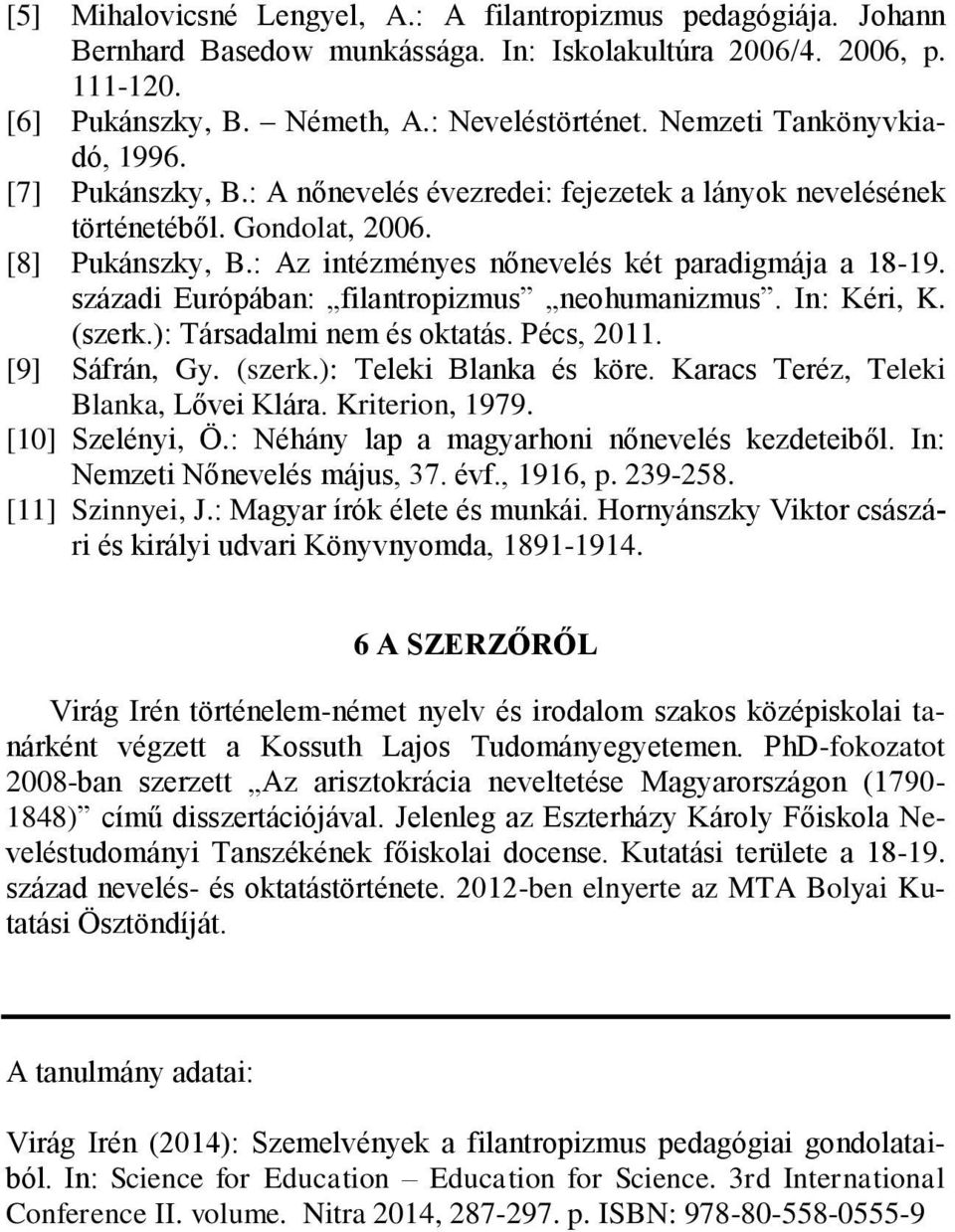 századi Európában: filantropizmus neohumanizmus. In: Kéri, K. (szerk.): Társadalmi nem és oktatás. Pécs, 2011. [9] Sáfrán, Gy. (szerk.): Teleki Blanka és köre.