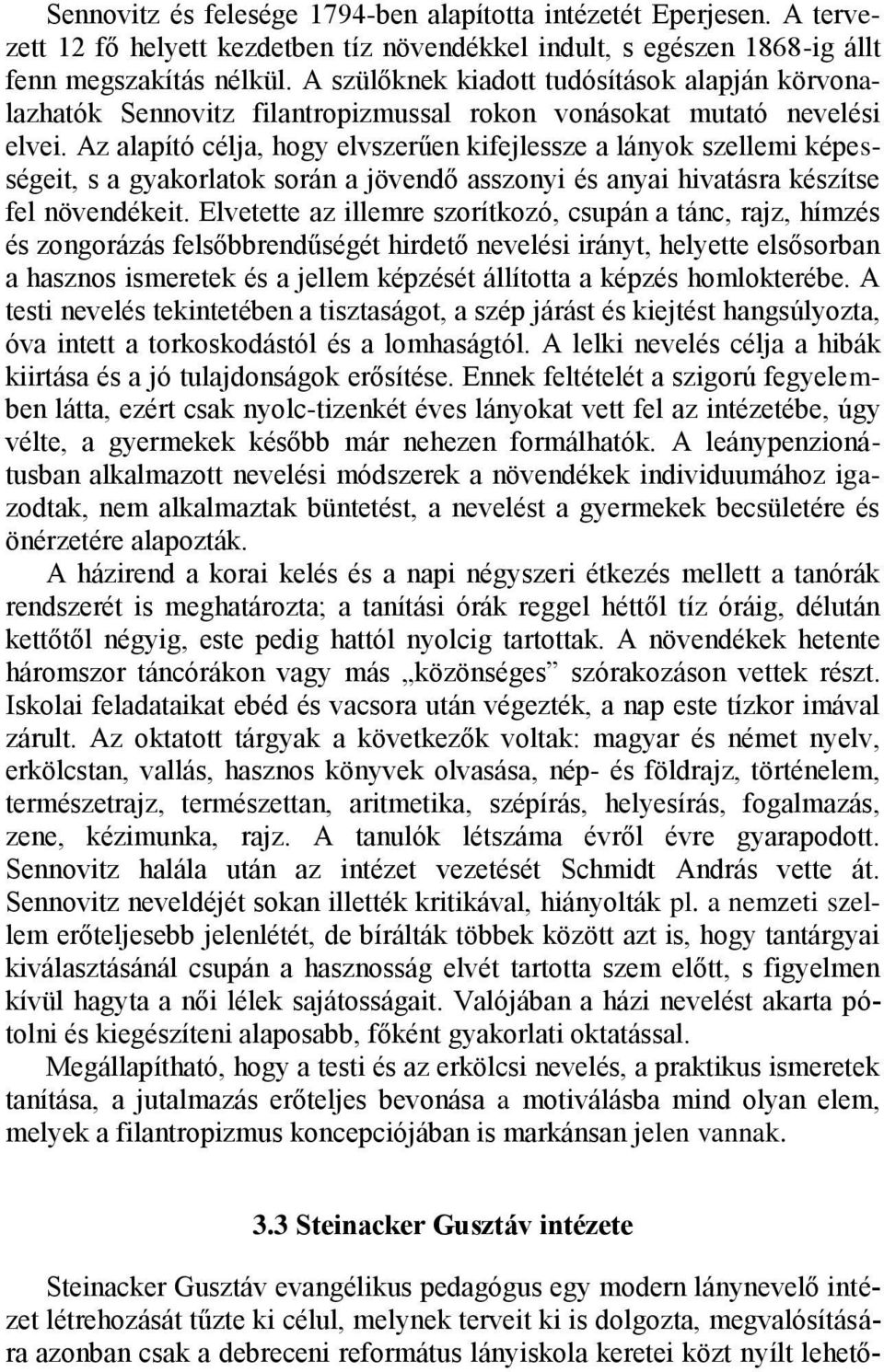 Az alapító célja, hogy elvszerűen kifejlessze a lányok szellemi képességeit, s a gyakorlatok során a jövendő asszonyi és anyai hivatásra készítse fel növendékeit.