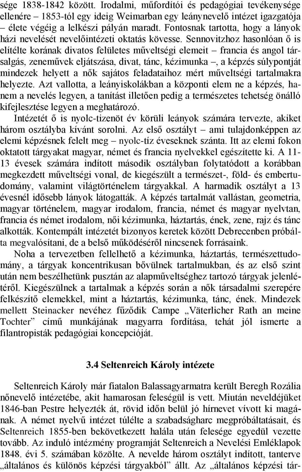 Sennovitzhoz hasonlóan ő is elítélte korának divatos felületes műveltségi elemeit francia és angol társalgás, zeneművek eljátszása, divat, tánc, kézimunka, a képzés súlypontját mindezek helyett a nők