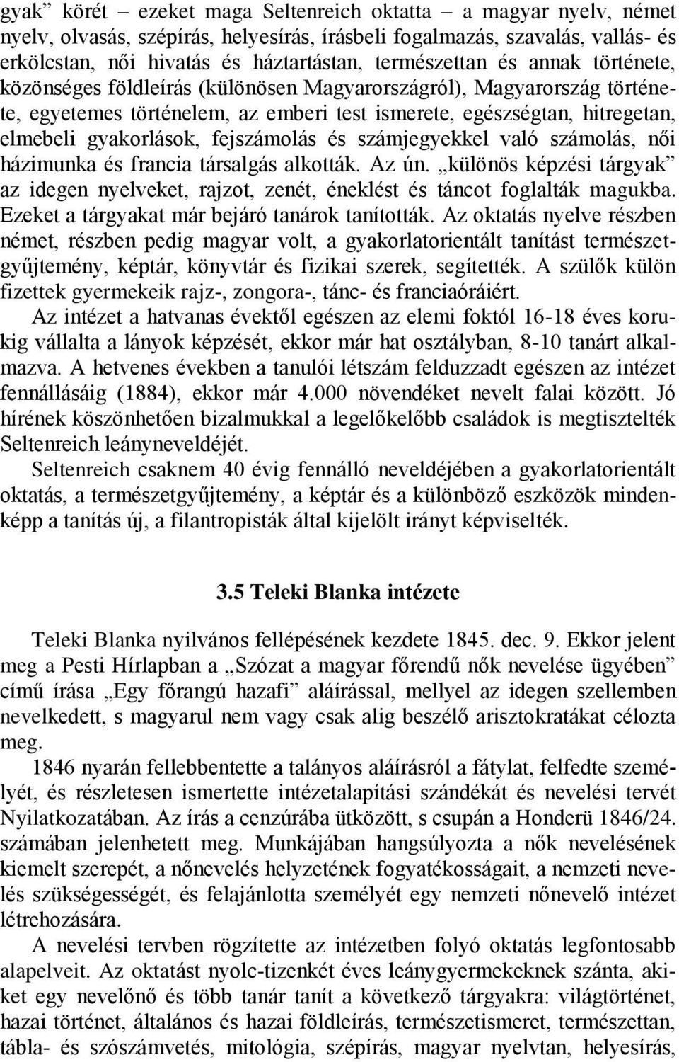 fejszámolás és számjegyekkel való számolás, női házimunka és francia társalgás alkották. Az ún. különös képzési tárgyak az idegen nyelveket, rajzot, zenét, éneklést és táncot foglalták magukba.