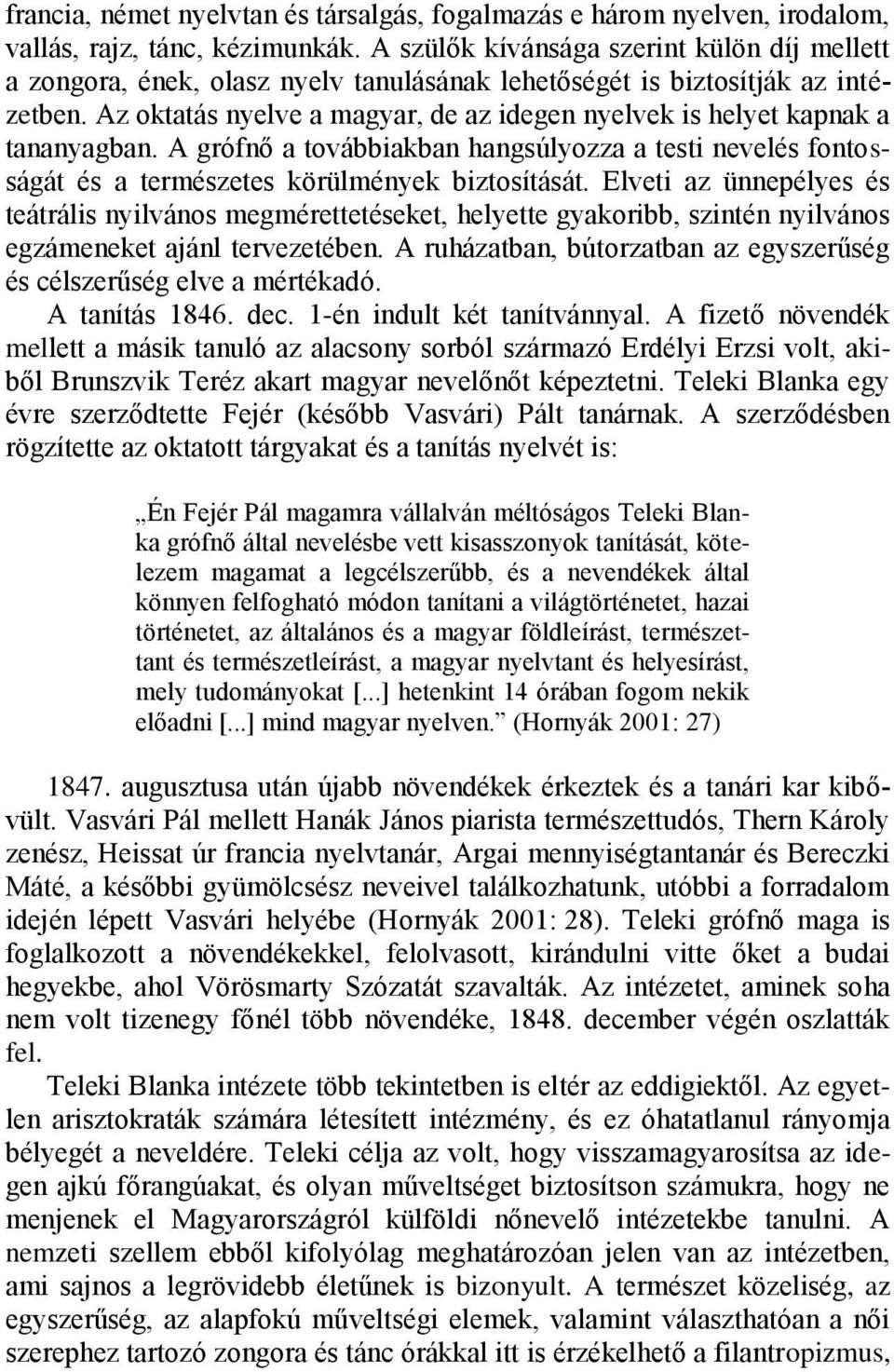 Az oktatás nyelve a magyar, de az idegen nyelvek is helyet kapnak a tananyagban. A grófnő a továbbiakban hangsúlyozza a testi nevelés fontosságát és a természetes körülmények biztosítását.