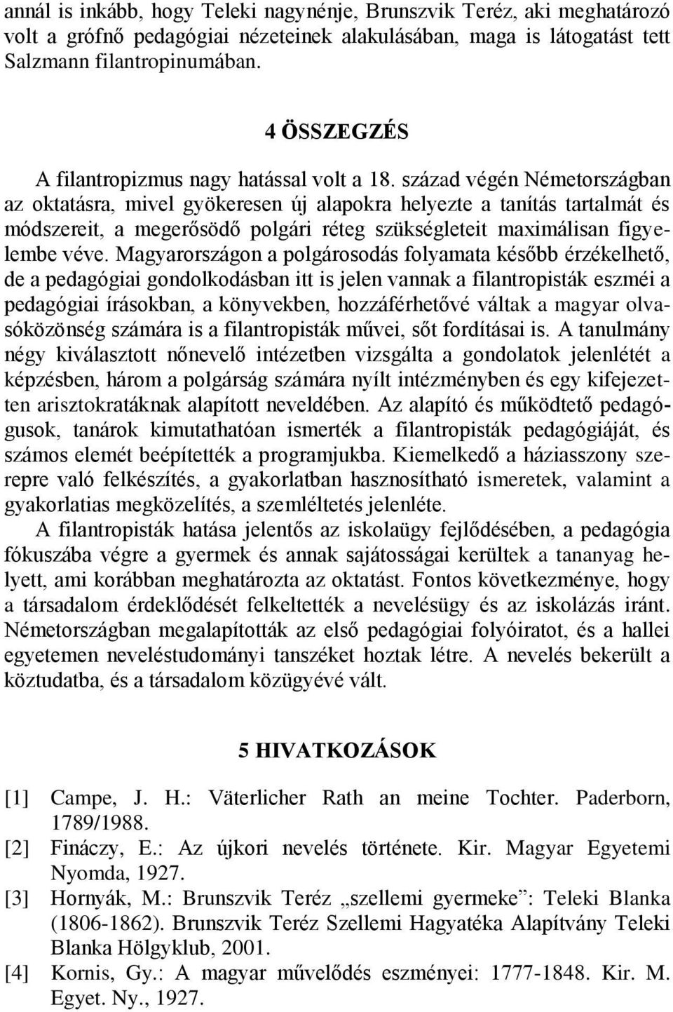 század végén Németországban az oktatásra, mivel gyökeresen új alapokra helyezte a tanítás tartalmát és módszereit, a megerősödő polgári réteg szükségleteit maximálisan figyelembe véve.