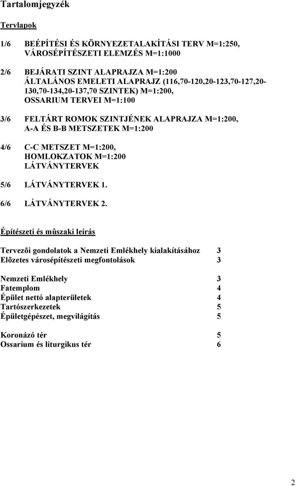 METSZET M=1:200, HOMLOKZATOK M=1:200 LÁTVÁNYTERVEK 5/6 LÁTVÁNYTERVEK 1. 6/6 LÁTVÁNYTERVEK 2.