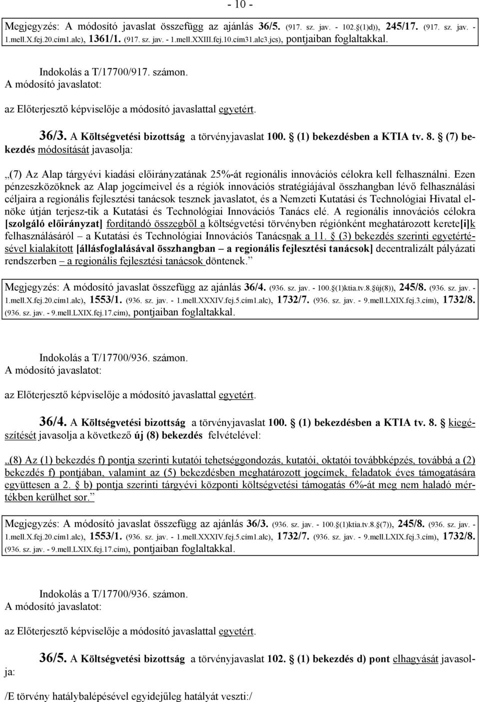 (7) bekezdés módosítását javasolja: (7) Az Alap tárgyévi kiadási előirányzatának 25%-át regionális innovációs célokra kell felhasználni.