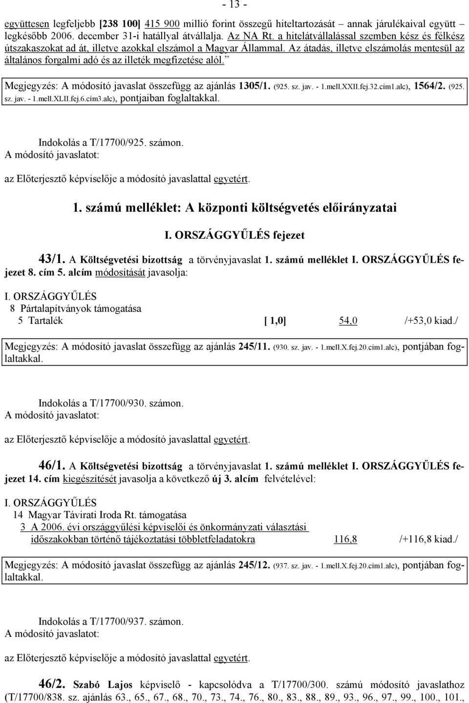 Az átadás, illetve elszámolás mentesül az általános forgalmi adó és az illeték megfizetése alól. Megjegyzés: A módosító javaslat összefügg az ajánlás 1305/1. (925. sz. jav. - 1.mell.XXII.fej.32.cím1.