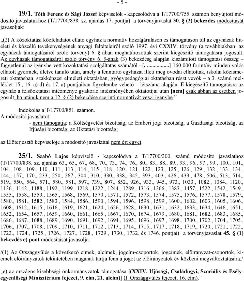 szóló 1997. évi CXXIV. törvény (a továbbiakban: az egyházak támogatásáról szóló törvény) 6. -ában meghatározottak szerint kiegészítő támogatásra jogosult. Az egyházak támogatásáról szóló törvény 6.