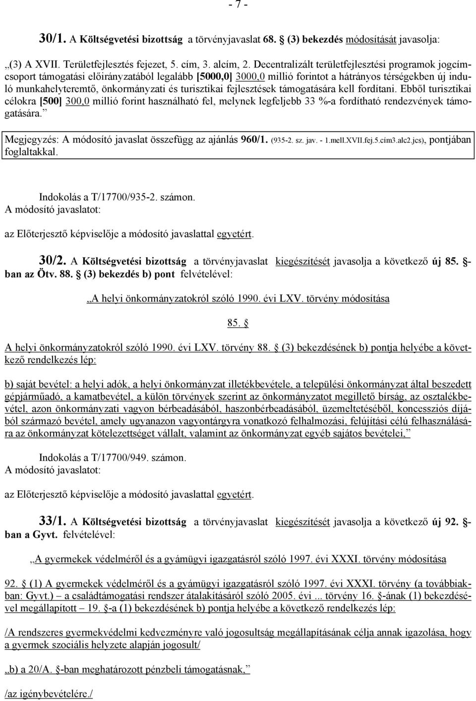 turisztikai fejlesztések támogatására kell fordítani. Ebből turisztikai célokra [500] 300,0 millió forint használható fel, melynek legfeljebb 33 %-a fordítható rendezvények támogatására.