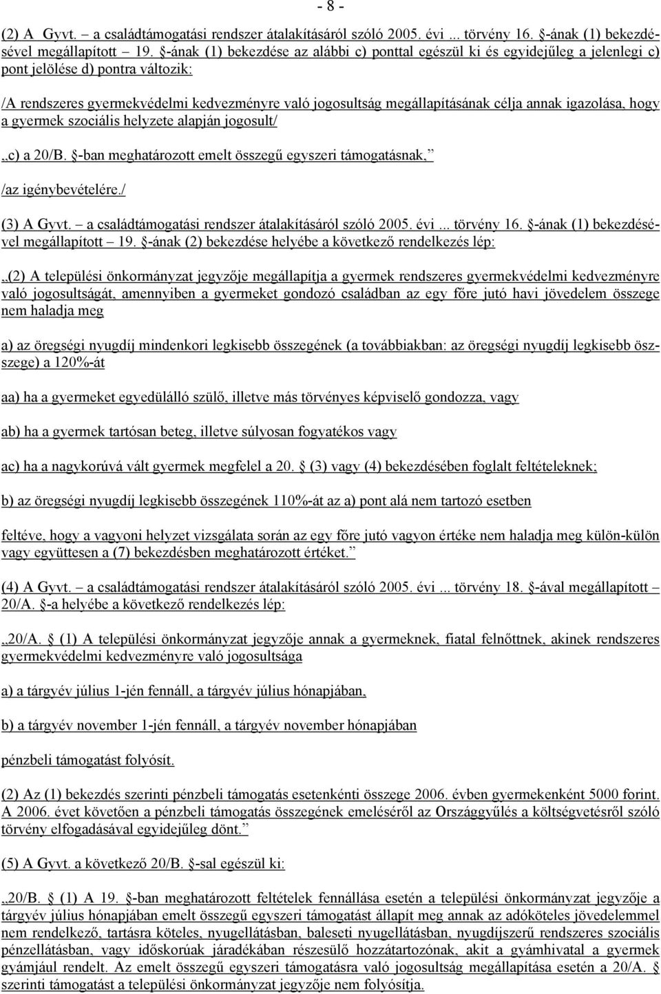 annak igazolása, hogy a gyermek szociális helyzete alapján jogosult/ c) a 20/B. -ban meghatározott emelt összegű egyszeri támogatásnak, /az igénybevételére./ (3) A Gyvt.