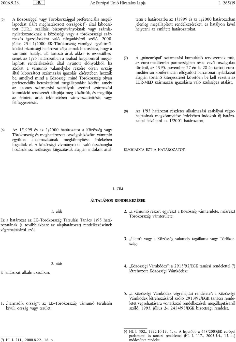 július 25-i 1/2000 EK Törökország vámügyi együttműködési bizottsági határozat célja annak biztosítása, hogy a vámunió hatálya alá tartozó áruk akkor is részesülhessenek az 1/95 határozatban a szabad