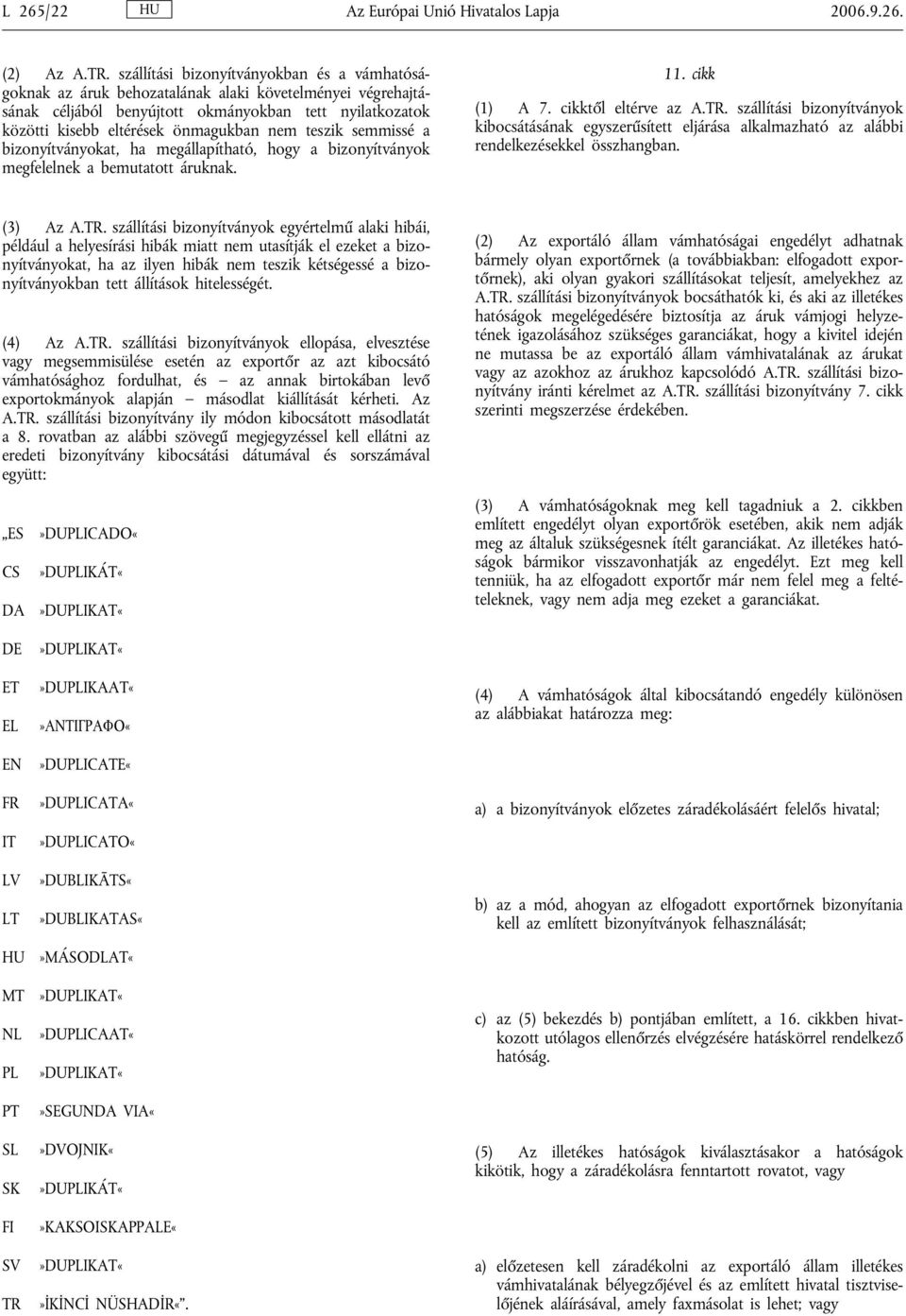 teszik semmissé a bizonyítványokat, ha megállapítható, hogy a bizonyítványok megfelelnek a bemutatott áruknak. 11. cikk (1) A 7. cikktől eltérve az A.TR.