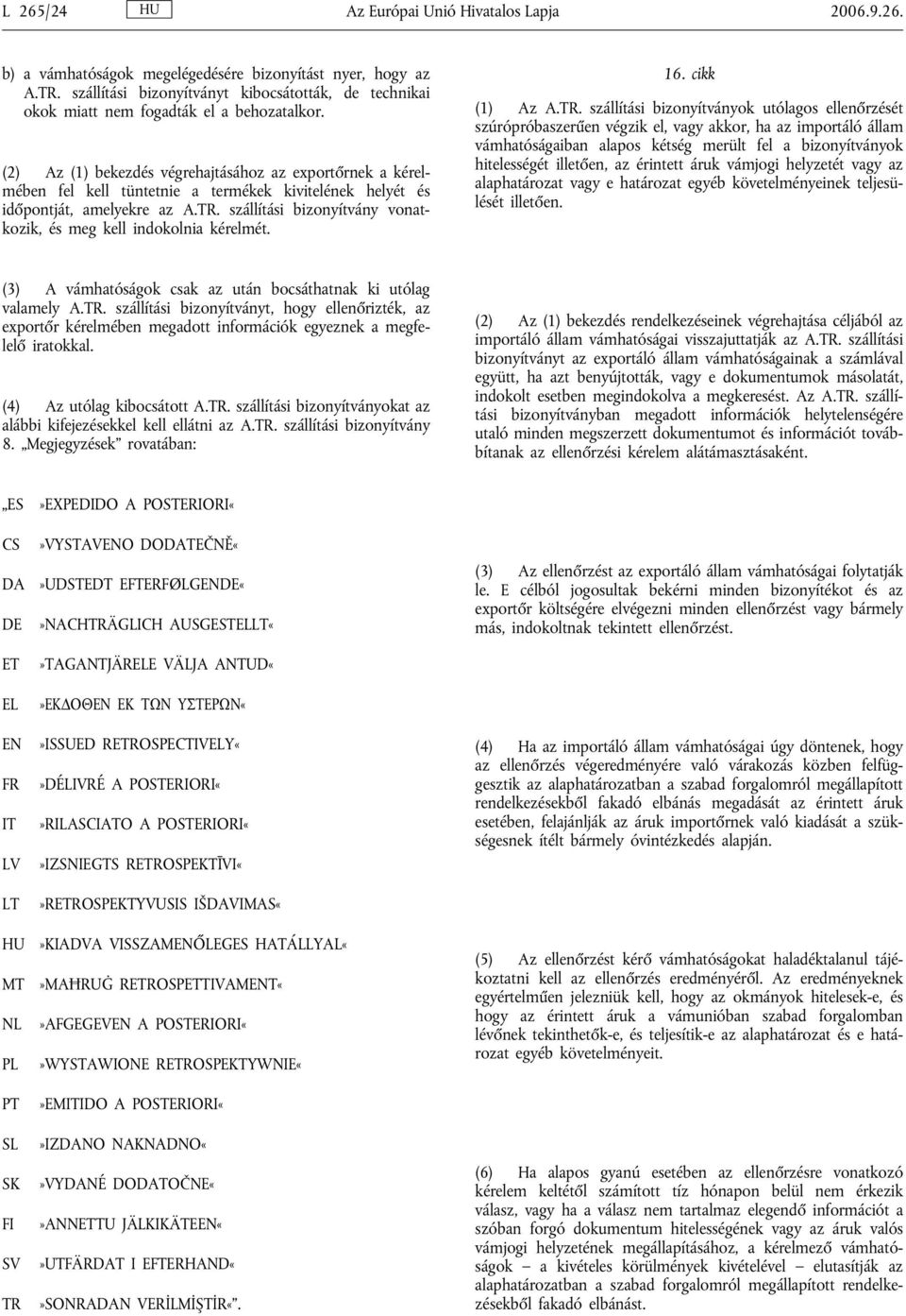 (2) Az (1) bekezdés végrehajtásához az exportőrnek a kérelmében fel kell tüntetnie a termékek kivitelének helyét és időpontját, amelyekre az A.TR.